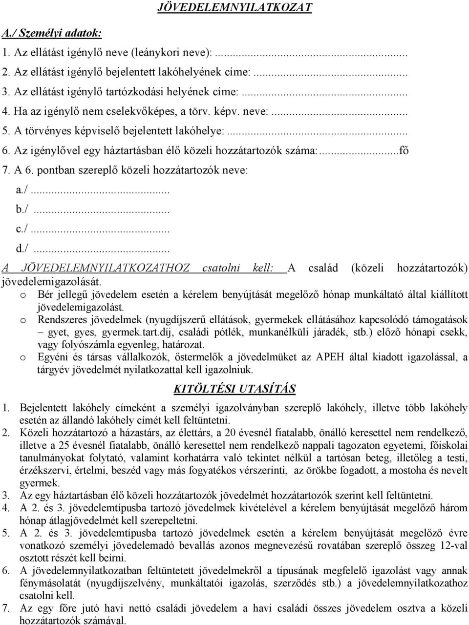 pontban szereplő közeli hozzátartozók neve: a./... b./... c./... d./... A JÖVEDELEMNYILATKOZATHOZ csatolni kell: A család (közeli hozzátartozók) jövedelemigazolását.