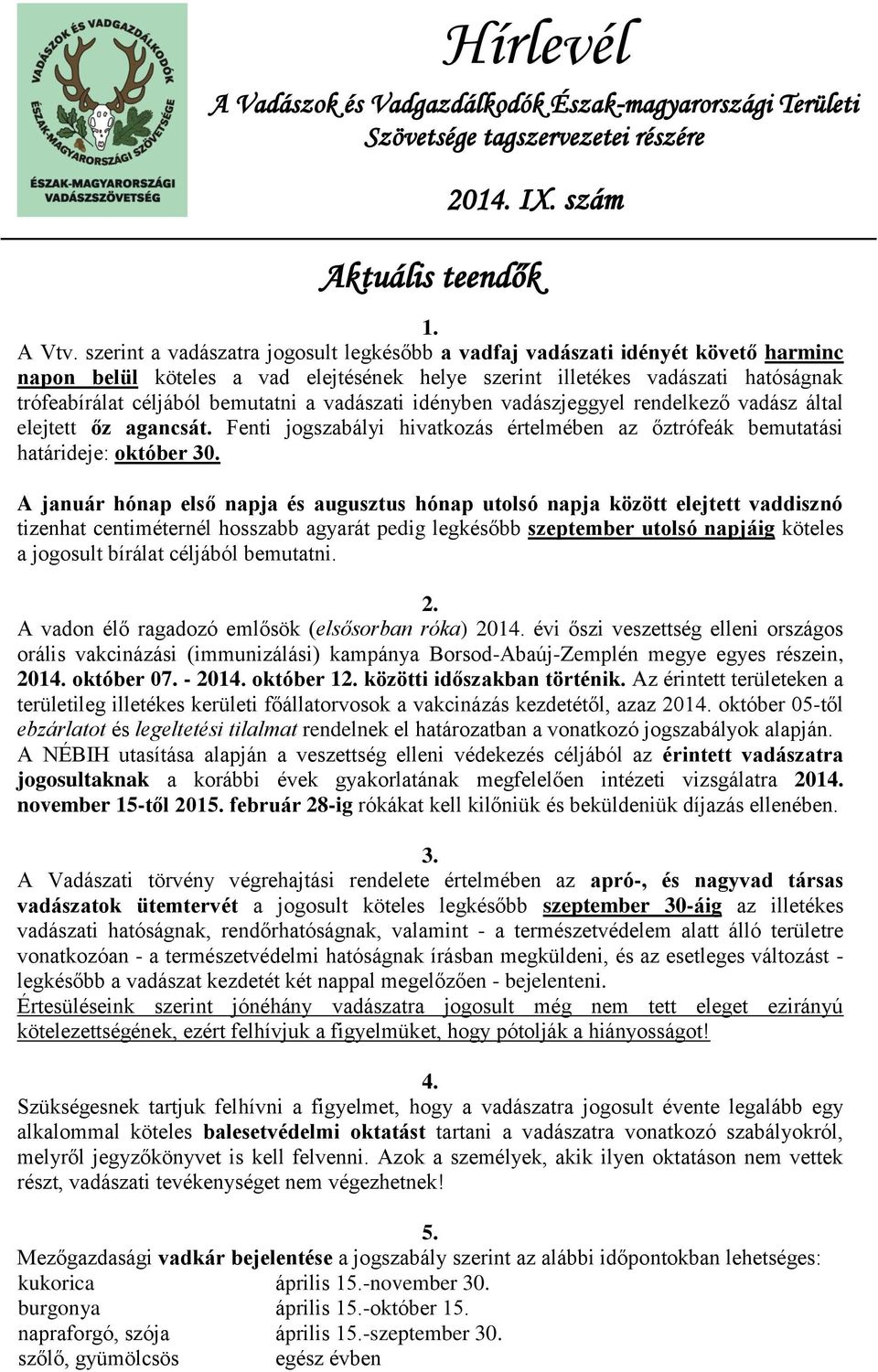 vadászati idényben vadászjeggyel rendelkező vadász által elejtett őz agancsát. Fenti jogszabályi hivatkozás értelmében az őztrófeák bemutatási határideje: október 30.