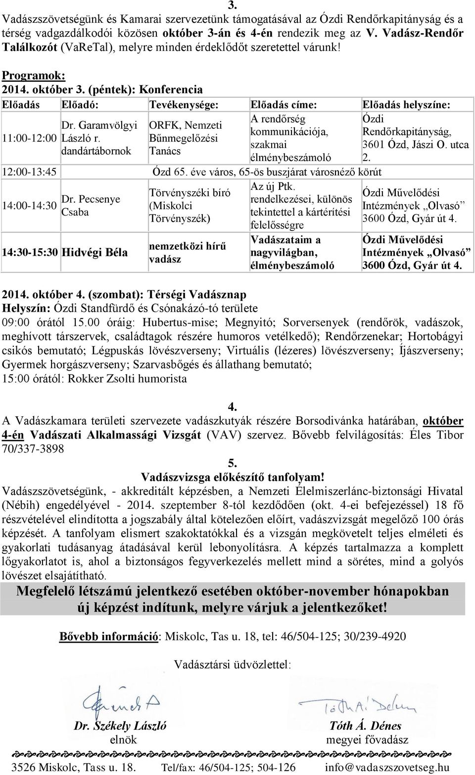 (péntek): Konferencia Előadás Előadó: Tevékenysége: Előadás címe: Előadás helyszíne: 11:00-12:00 Dr. Garamvölgyi László r.
