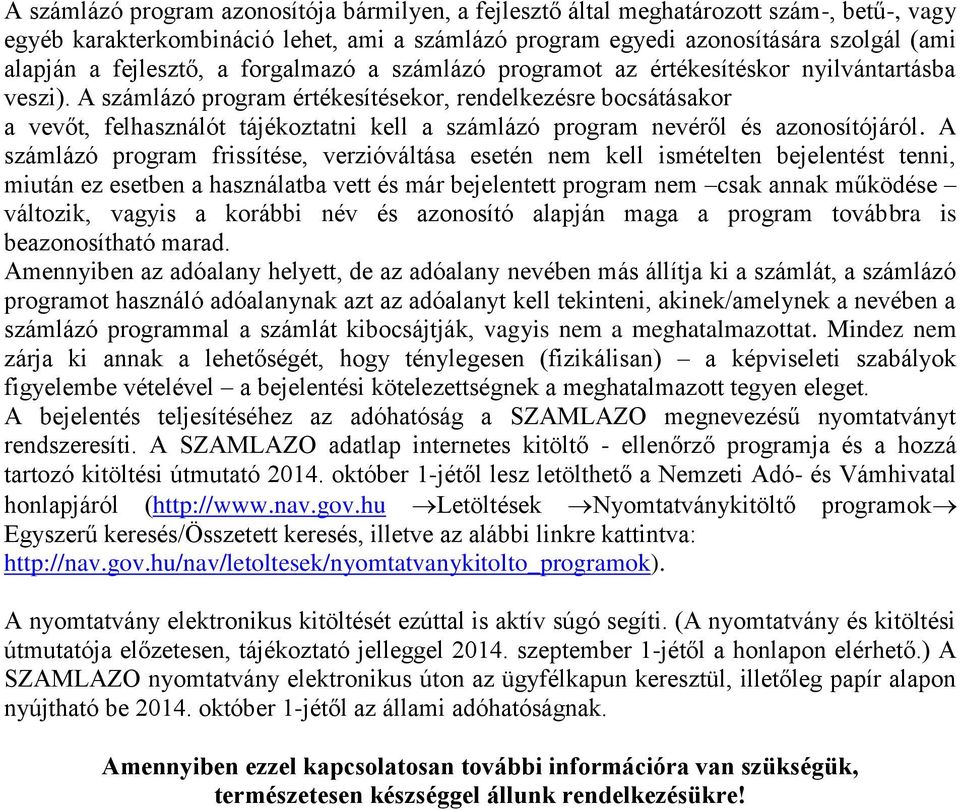 A számlázó program értékesítésekor, rendelkezésre bocsátásakor a vevőt, felhasználót tájékoztatni kell a számlázó program nevéről és azonosítójáról.