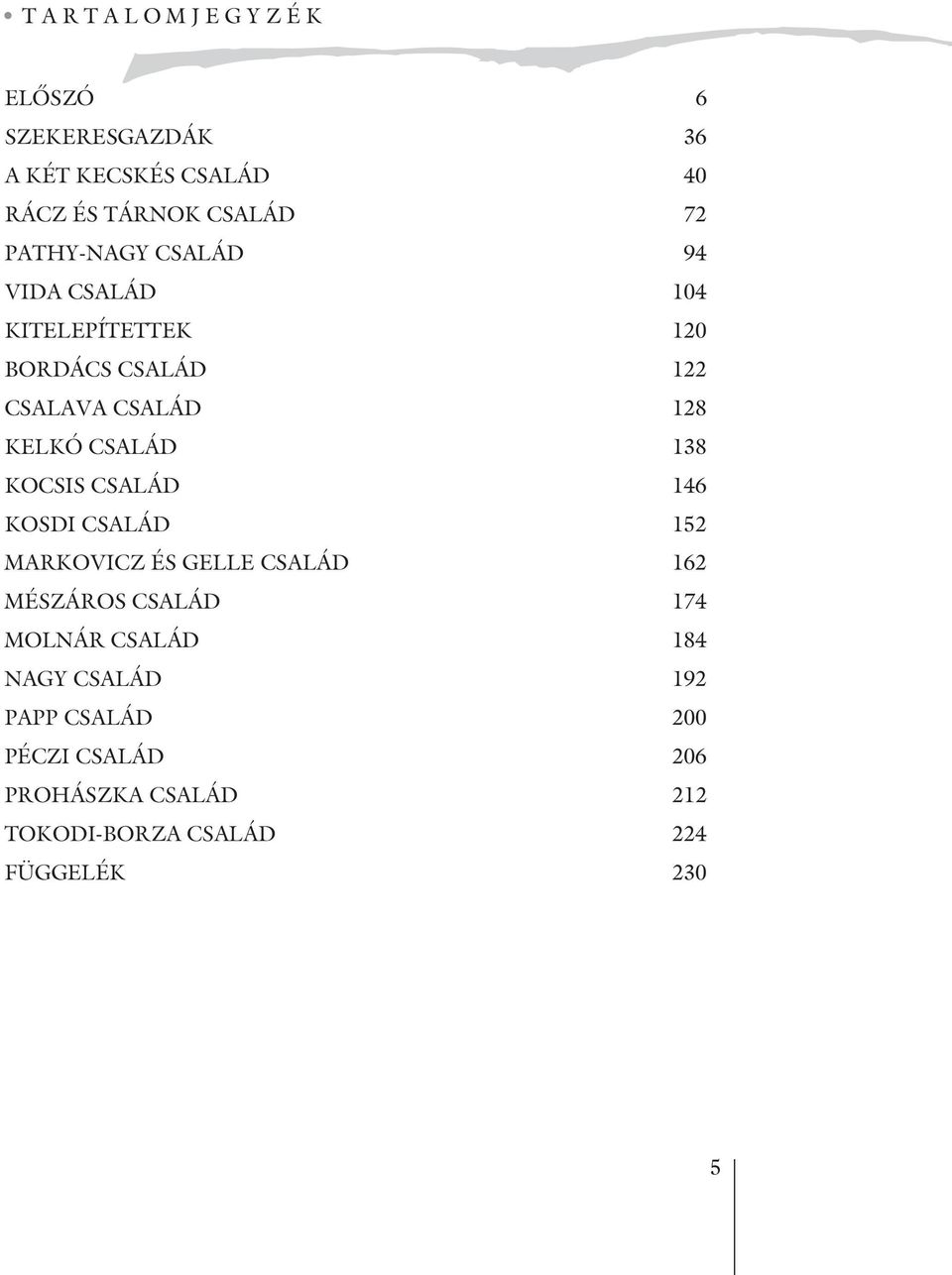 KOCSIS CSALÁD 146 KOSDI CSALÁD 152 MARKOVICZ ÉS GELLE CSALÁD 162 MÉSZÁROS CSALÁD 174 MOLNÁR CSALÁD 184