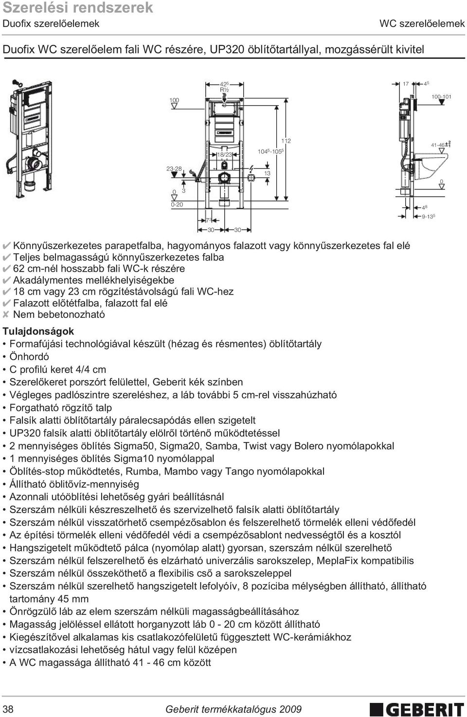 18 cm vagy 23 cm rögzítéstávolságú fali WC-hez Falazott el tétfalba, falazott fal elé Nem bebetonozható Formafújási technológiával készült (hézag és résmentes) öblít tartály Önhordó C profilú keret