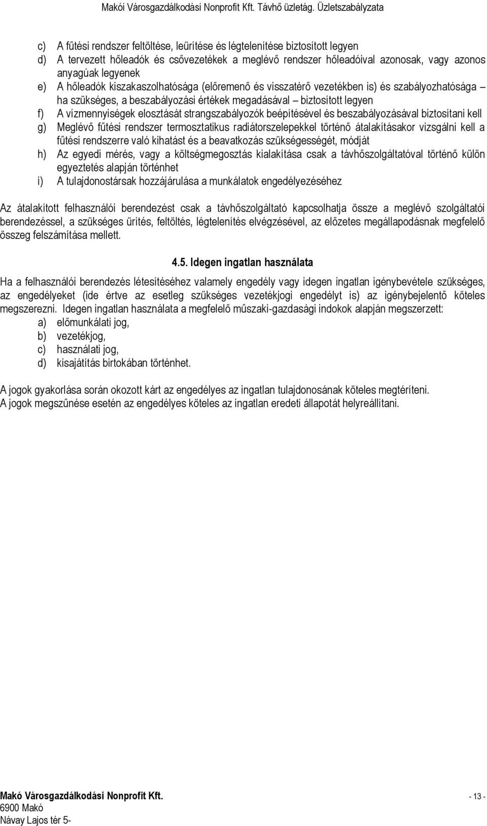 strangszabályozók beépítésével és beszabályozásával biztosítani kell g) Meglévő fűtési rendszer termosztatikus radiátorszelepekkel történő átalakításakor vizsgálni kell a fűtési rendszerre való