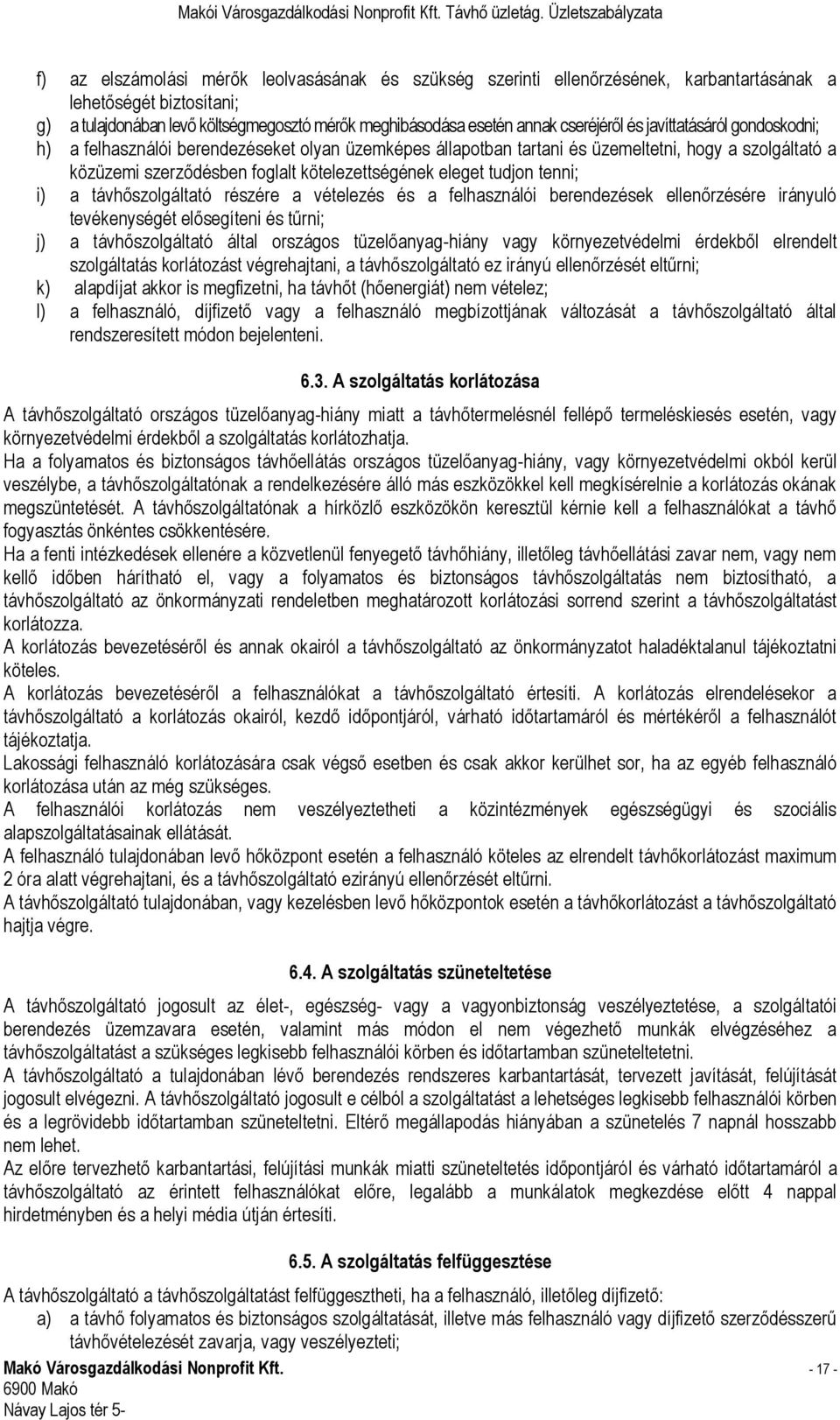 eleget tudjon tenni; i) a távhőszolgáltató részére a vételezés és a felhasználói berendezések ellenőrzésére irányuló tevékenységét elősegíteni és tűrni; j) a távhőszolgáltató által országos