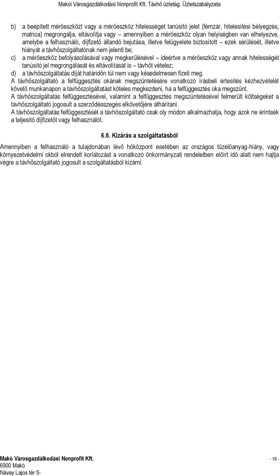 vagy megkerülésével ideértve a mérőeszköz vagy annak hitelességét tanúsító jel megrongálását és eltávolítását is távhőt vételez; d) a távhőszolgáltatás díját határidőn túl nem vagy késedelmesen