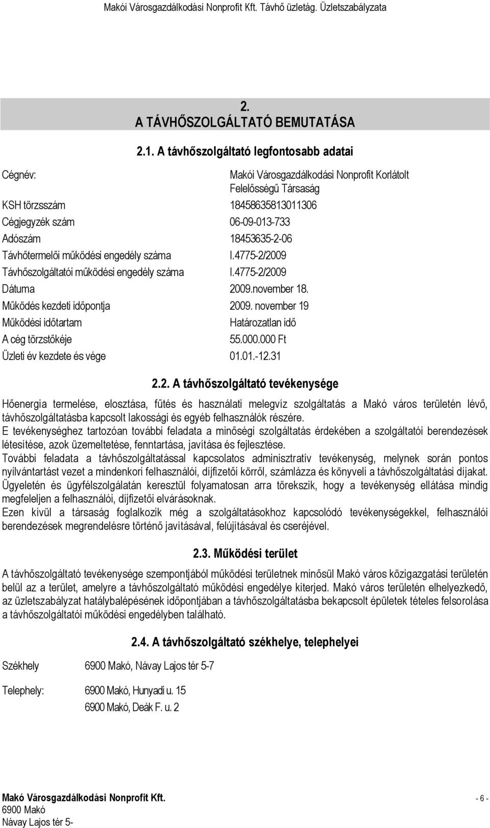 Távhőtermelői működési engedély száma I.4775-2/2009 Távhőszolgáltatói működési engedély száma I.4775-2/2009 Dátuma 2009.november 18. Működés kezdeti időpontja 2009.