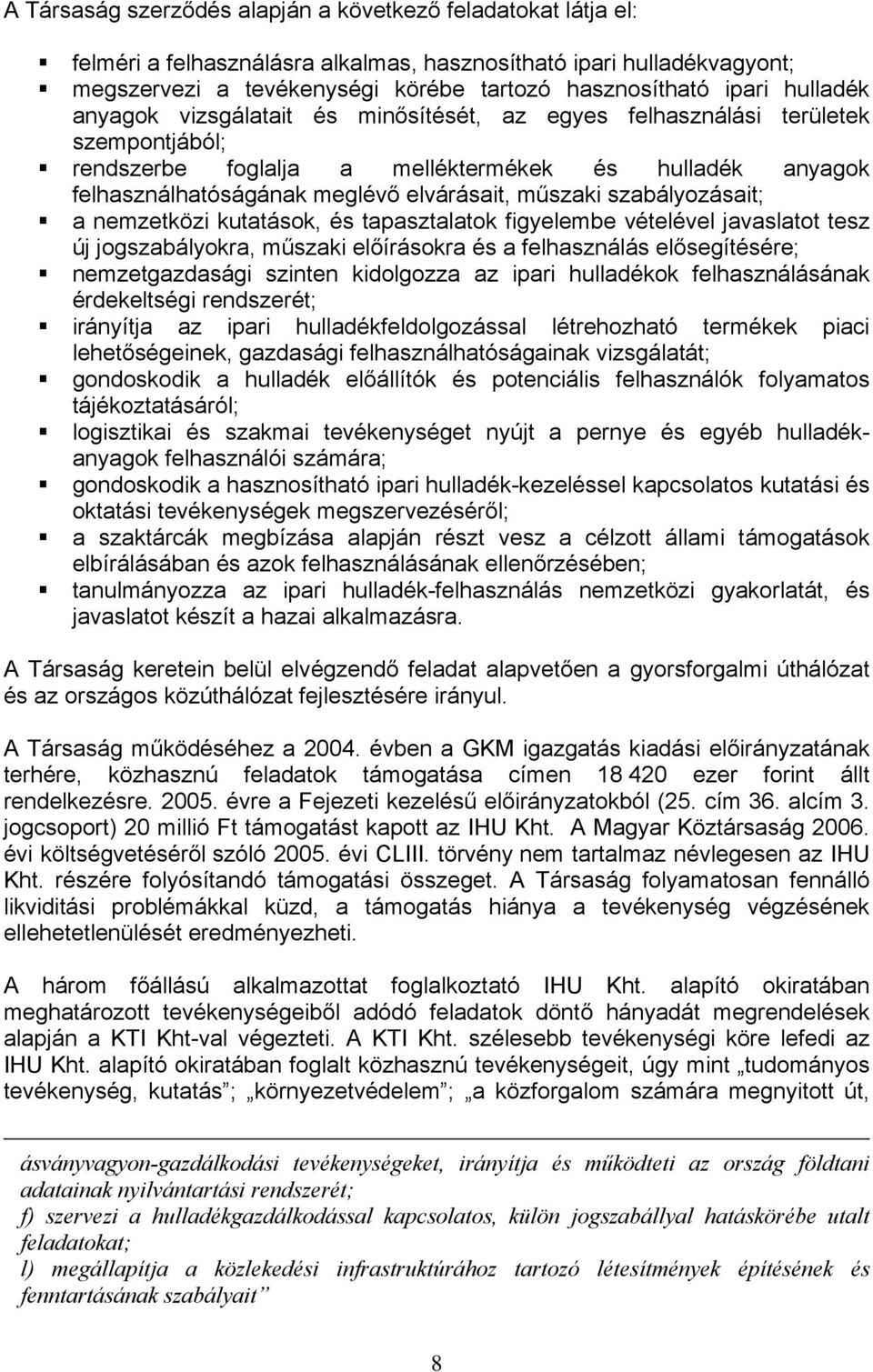 műszaki szabályozásait; a nemzetközi kutatások, és tapasztalatok figyelembe vételével javaslatot tesz új jogszabályokra, műszaki előírásokra és a felhasználás elősegítésére; nemzetgazdasági szinten