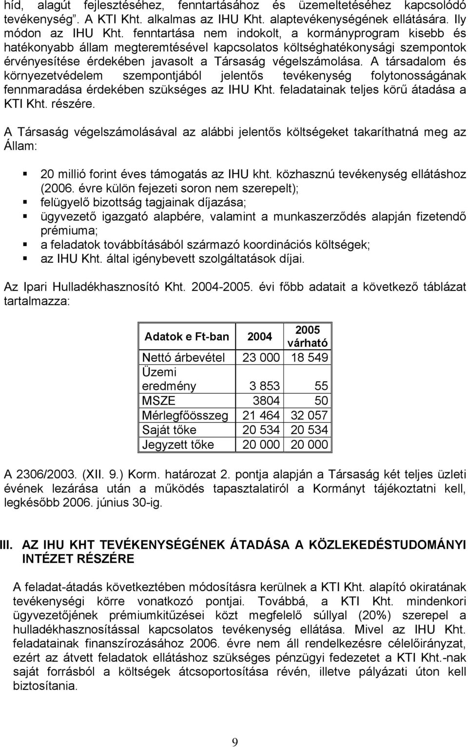 A társadalom és környezetvédelem szempontjából jelentős tevékenység folytonosságának fennmaradása érdekében szükséges az IHU Kht. feladatainak teljes körű átadása a KTI Kht. részére.