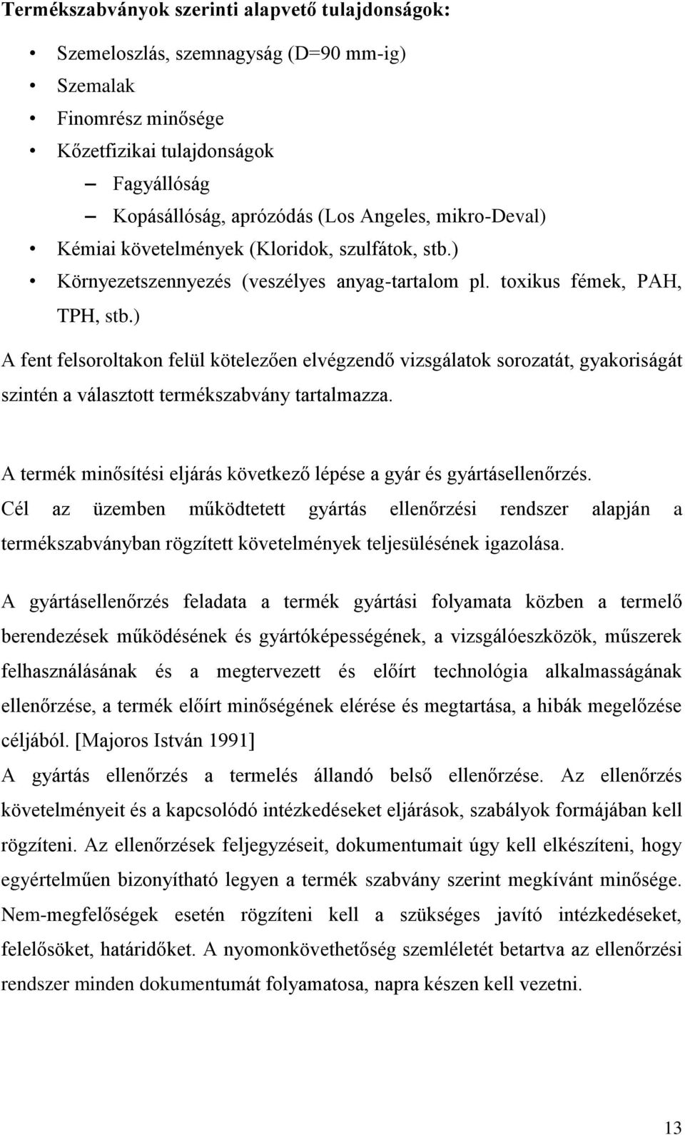 ) A fent felsoroltakon felül kötelezően elvégzendő vizsgálatok sorozatát, gyakoriságát szintén a választott termékszabvány tartalmazza.