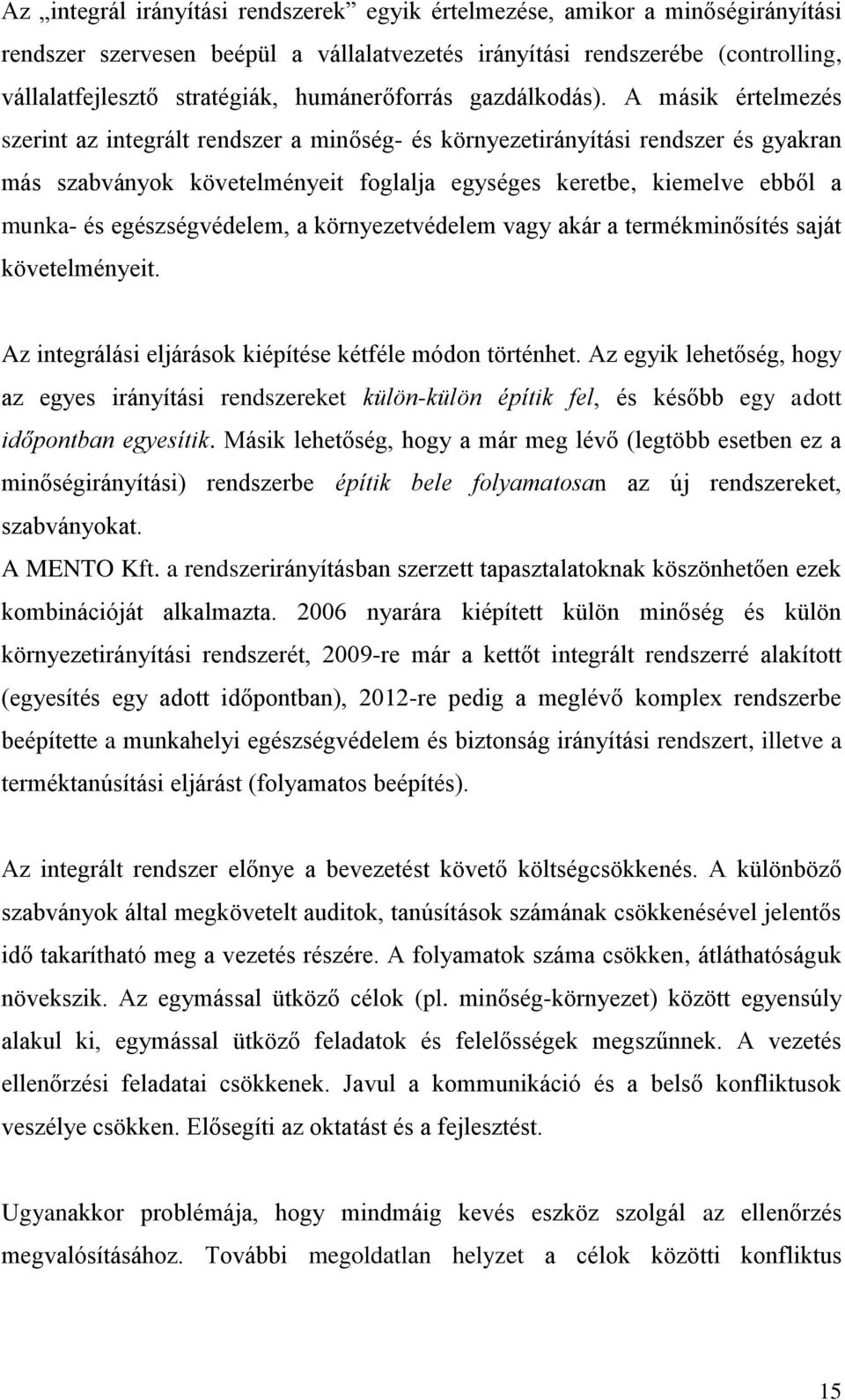 A másik értelmezés szerint az integrált rendszer a minőség- és környezetirányítási rendszer és gyakran más szabványok követelményeit foglalja egységes keretbe, kiemelve ebből a munka- és