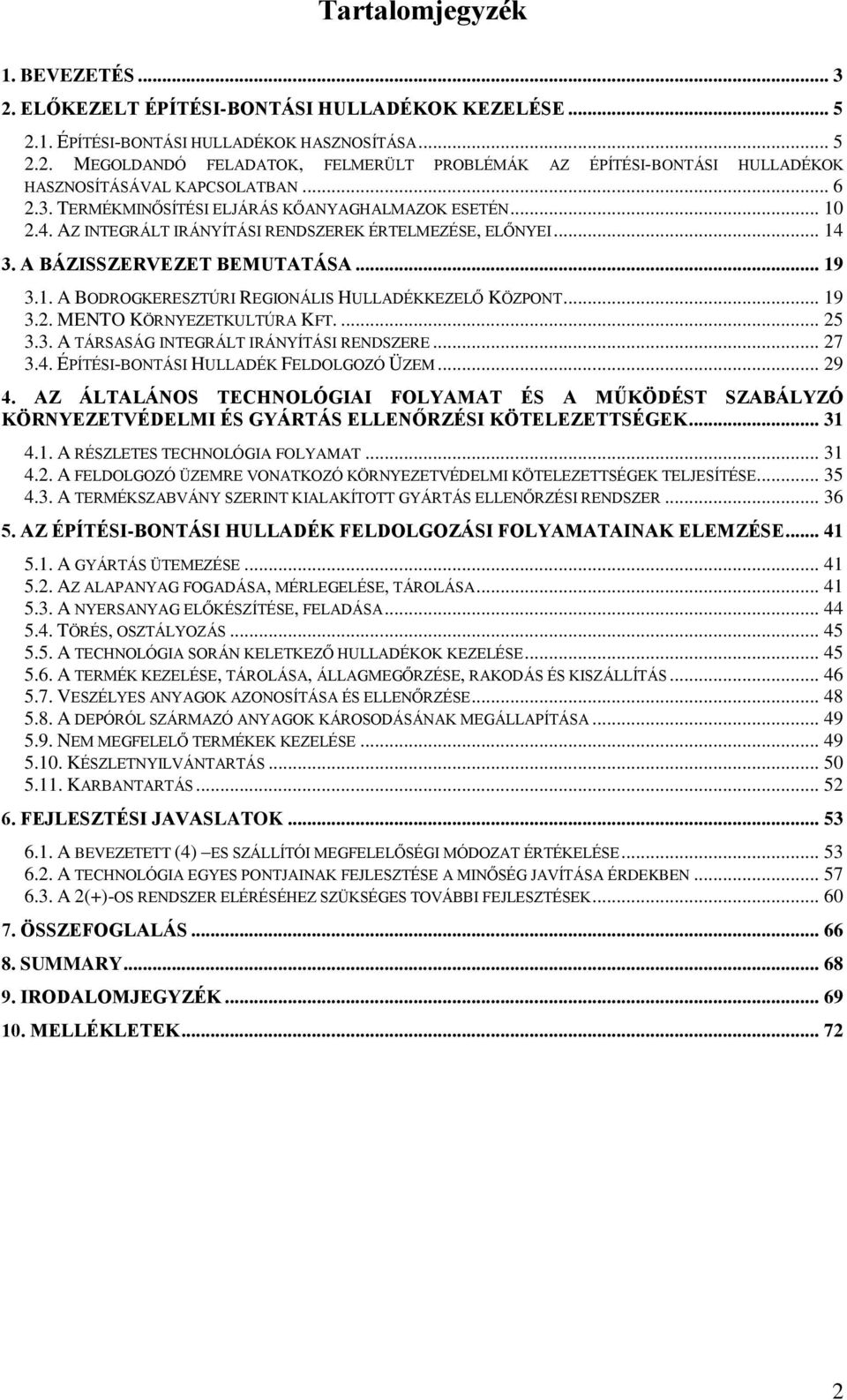 .. 19 3.2. MENTO KÖRNYEZETKULTÚRA KFT.... 25 3.3. A TÁRSASÁG INTEGRÁLT IRÁNYÍTÁSI RENDSZERE... 27 3.4. ÉPÍTÉSI-BONTÁSI HULLADÉK FELDOLGOZÓ ÜZEM... 29 4.