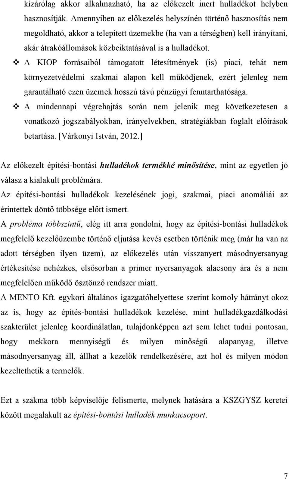 A KIOP forrásaiból támogatott létesítmények (is) piaci, tehát nem környezetvédelmi szakmai alapon kell működjenek, ezért jelenleg nem garantálható ezen üzemek hosszú távú pénzügyi fenntarthatósága.