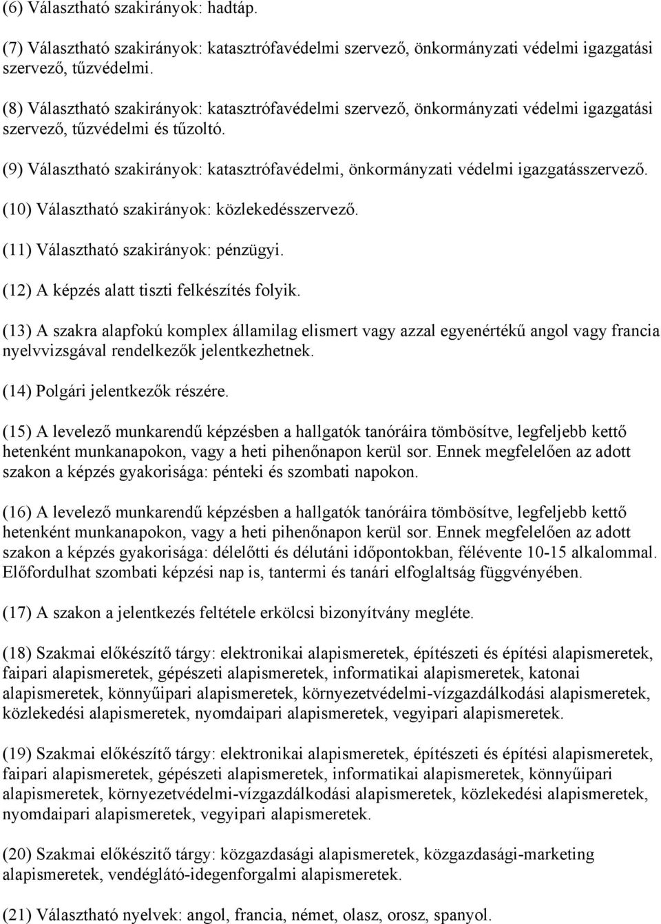 (9) Választható szakirányok: katasztrófavédelmi, önkormányzati védelmi igazgatásszervező. (10) Választható szakirányok: közlekedésszervező. (11) Választható szakirányok: pénzügyi.