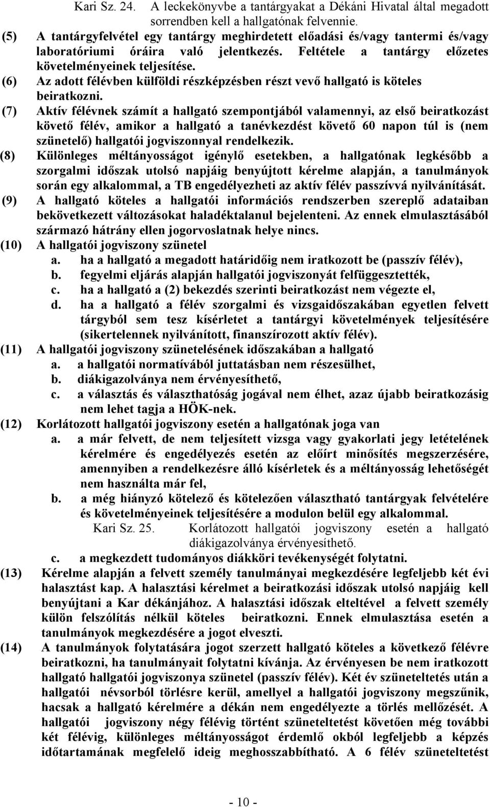 (6) Az adott félévben külföldi részképzésben részt vevő hallgató is köteles beiratkozni.