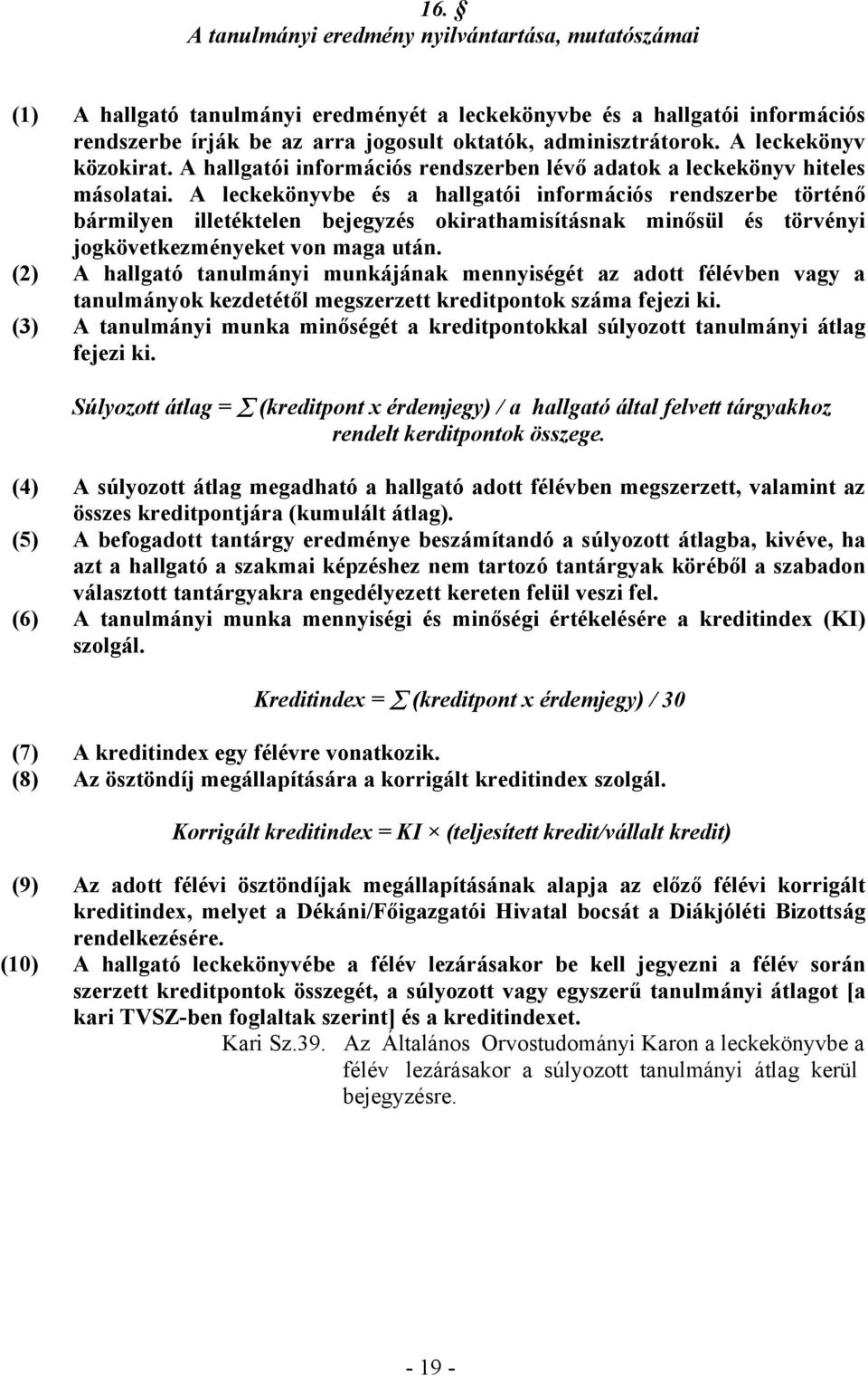 A leckekönyvbe és a hallgatói információs rendszerbe történő bármilyen illetéktelen bejegyzés okirathamisításnak minősül és törvényi jogkövetkezményeket von maga után.