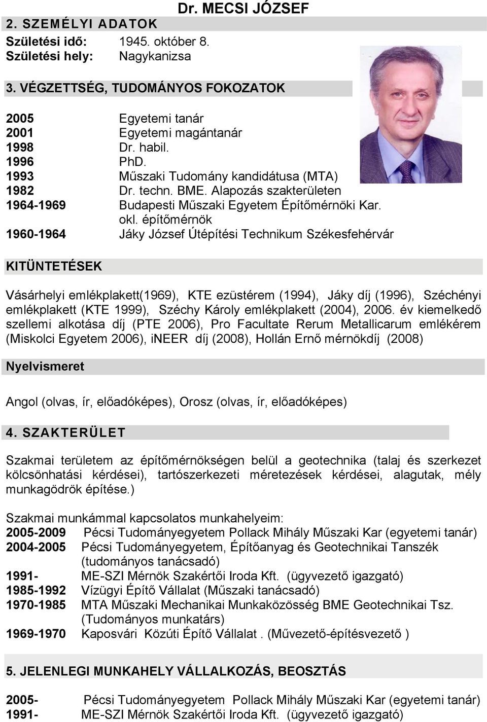 építőmérnök 1960-1964 Jáky József Útépítési Technikum Székesfehérvár KITÜNTETÉSEK Vásárhelyi emlékplakett(1969), KTE ezüstérem (1994), Jáky díj (1996), Széchényi emlékplakett (KTE 1999), Széchy