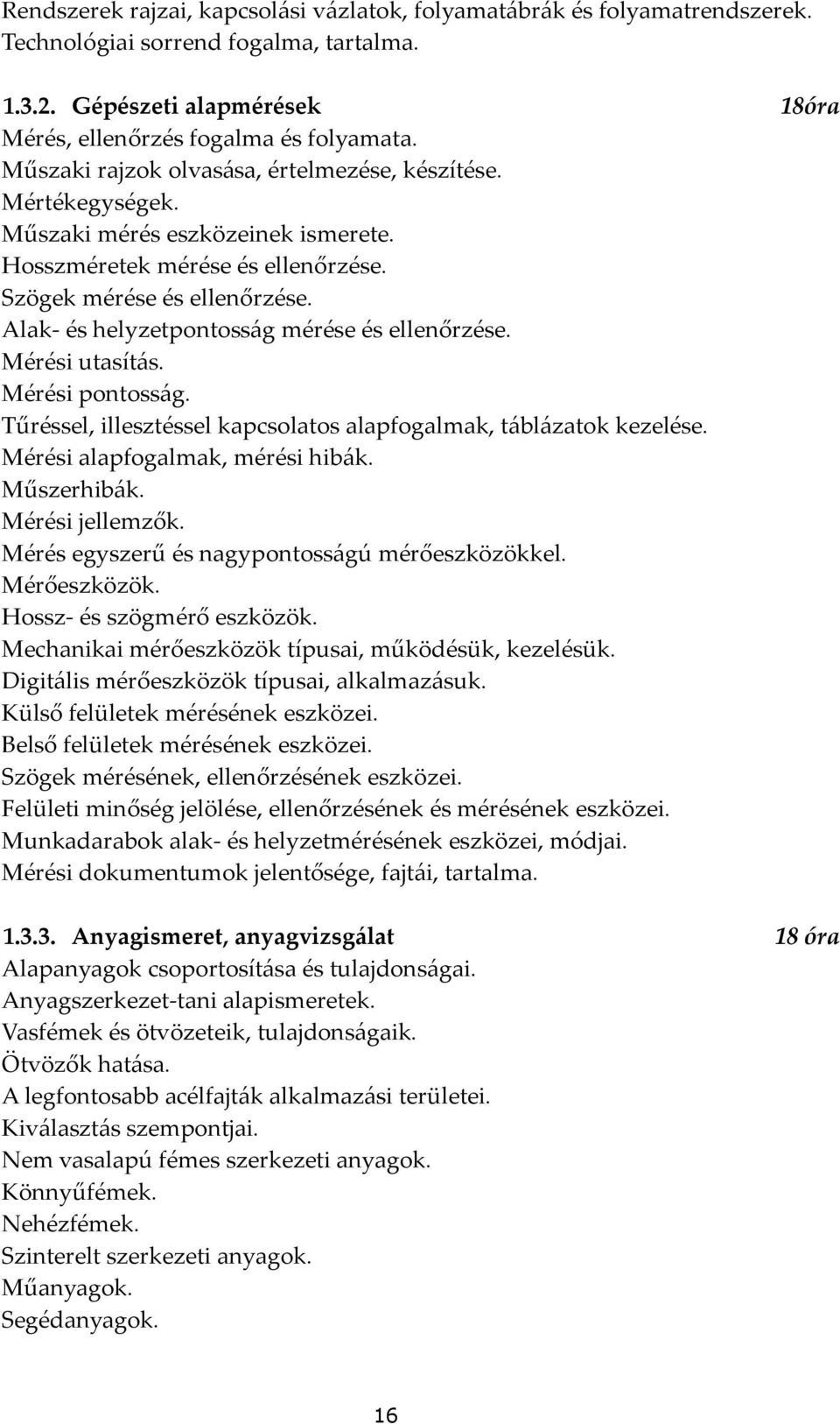 Alak- és helyzetpontosság mérése és ellenőrzése. Mérési utasítás. Mérési pontosság. Tűréssel, illesztéssel kapcsolatos alapfogalmak, táblázatok kezelése. Mérési alapfogalmak, mérési hibák.