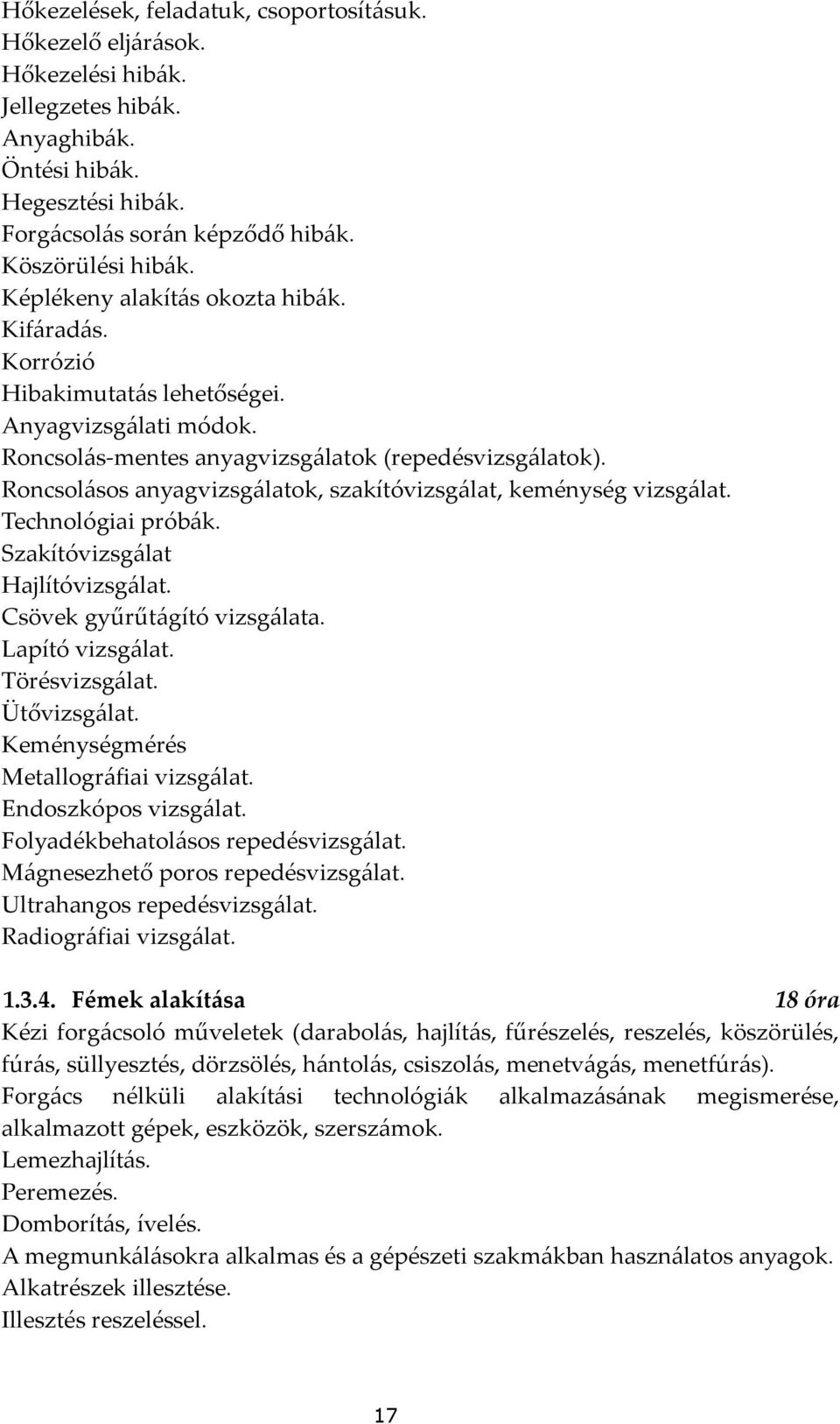 Roncsolásos anyagvizsgálatok, szakítóvizsgálat, keménység vizsgálat. Technológiai próbák. Szakítóvizsgálat Hajlítóvizsgálat. Csövek gyűrűtágító vizsgálata. Lapító vizsgálat. Törésvizsgálat.