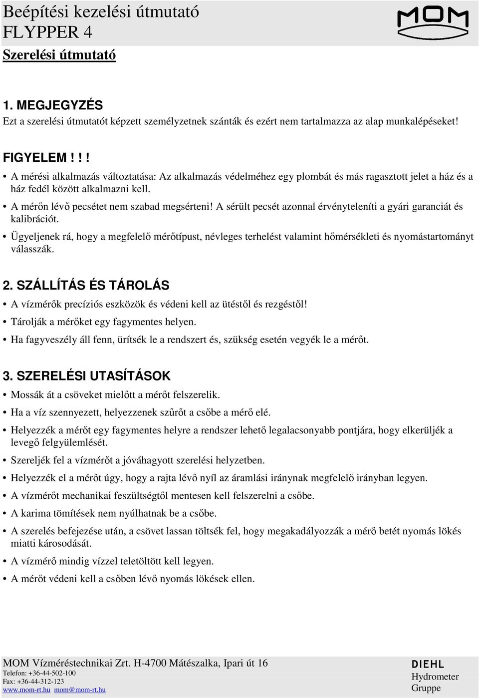 A sérült pecsét azonnal érvényteleníti a gyári garanciát és kalibrációt. Ügyeljenek rá, hogy a megfelelı mérıtípust, névleges terhelést valamint hımérsékleti és nyomástartományt válasszák. 2.