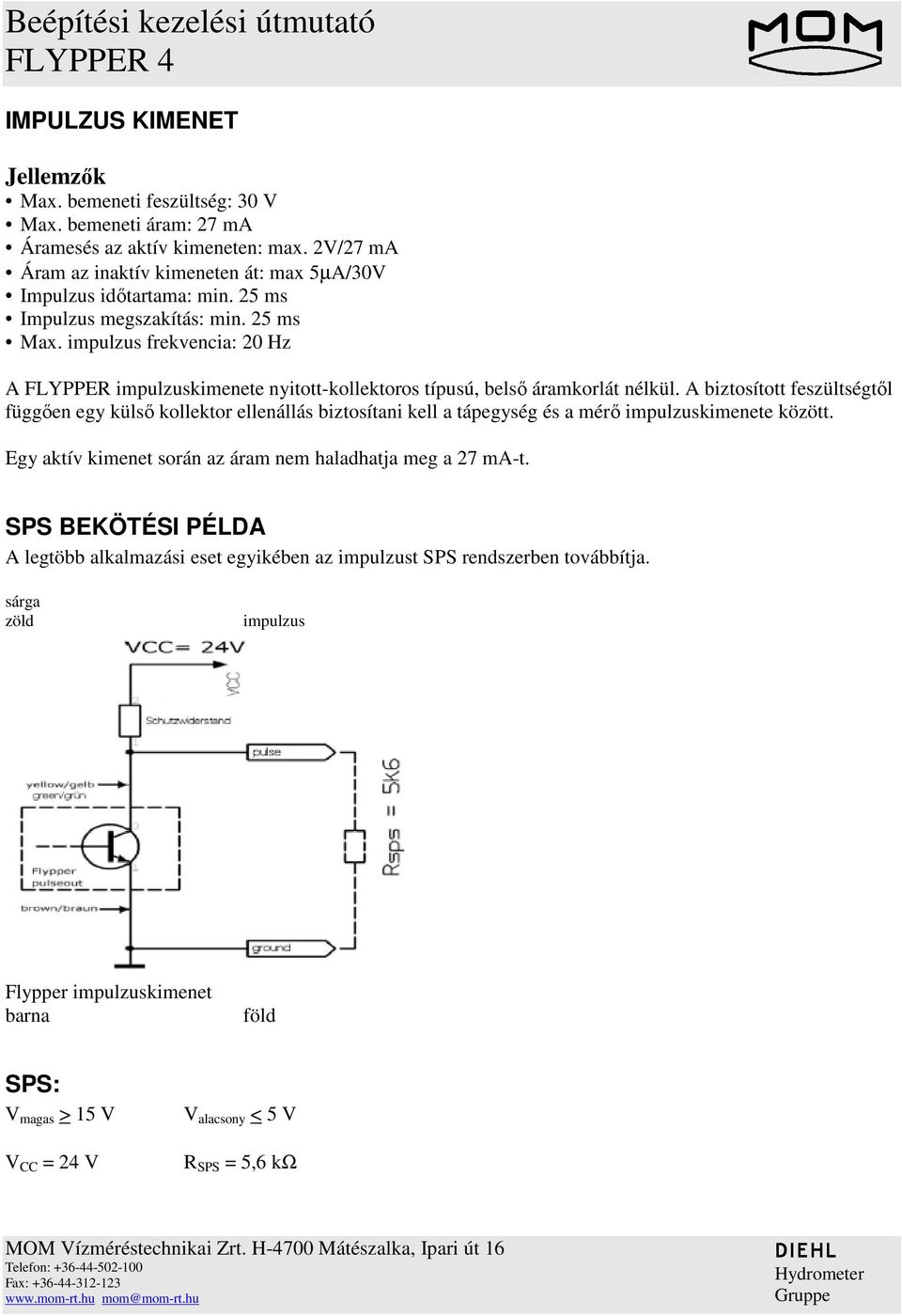 frekvencia: 20 Hz A FLYPPER kimenete nyitott-kollektoros típusú, belsı áramkorlát nélkül.