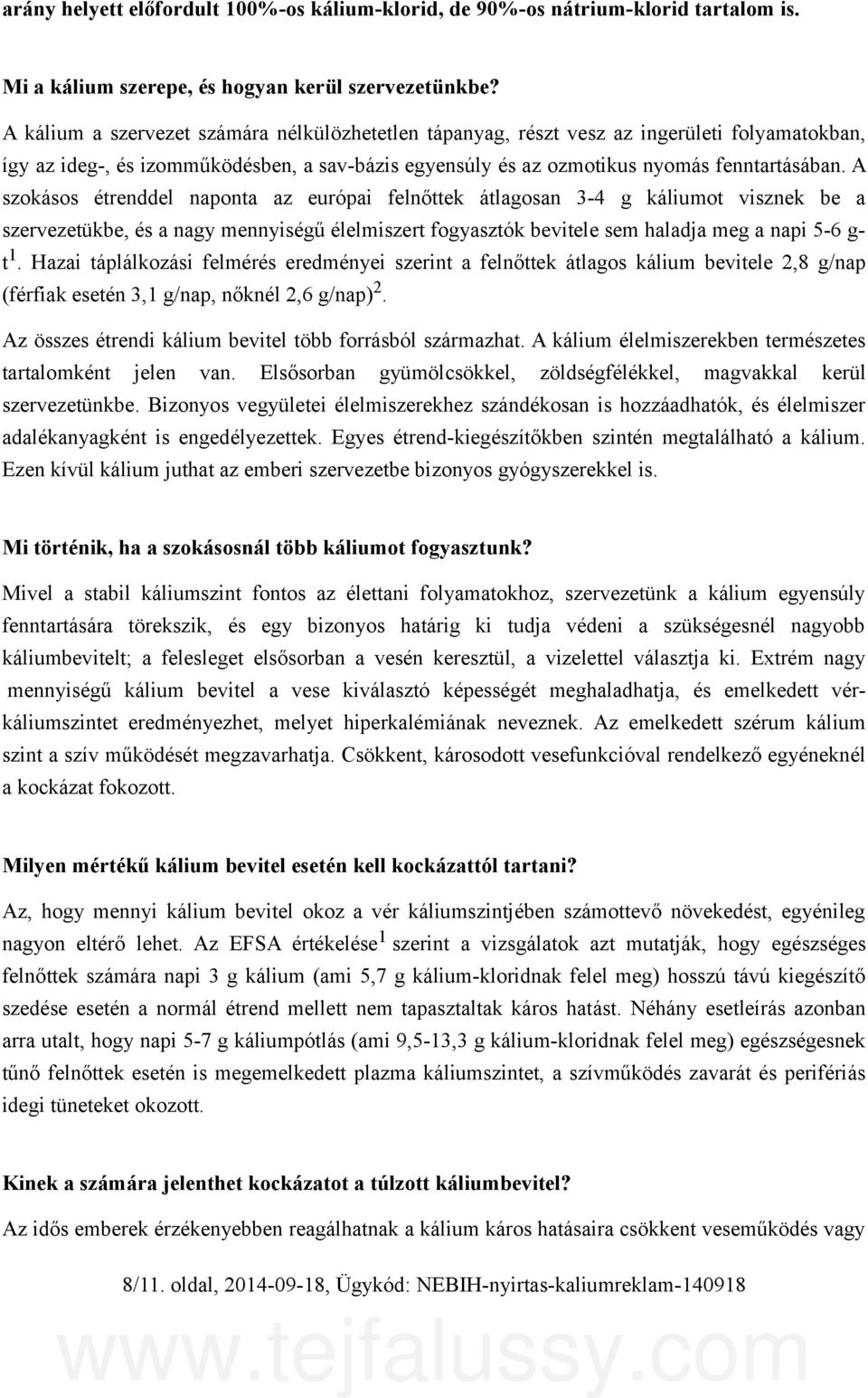 A szokásos étrenddel naponta az európai felnőttek átlagosan 3-4 g káliumot visznek be a szervezetükbe, és a nagy mennyiségű élelmiszert fogyasztók bevitele sem haladja meg a napi 5-6 gt1.