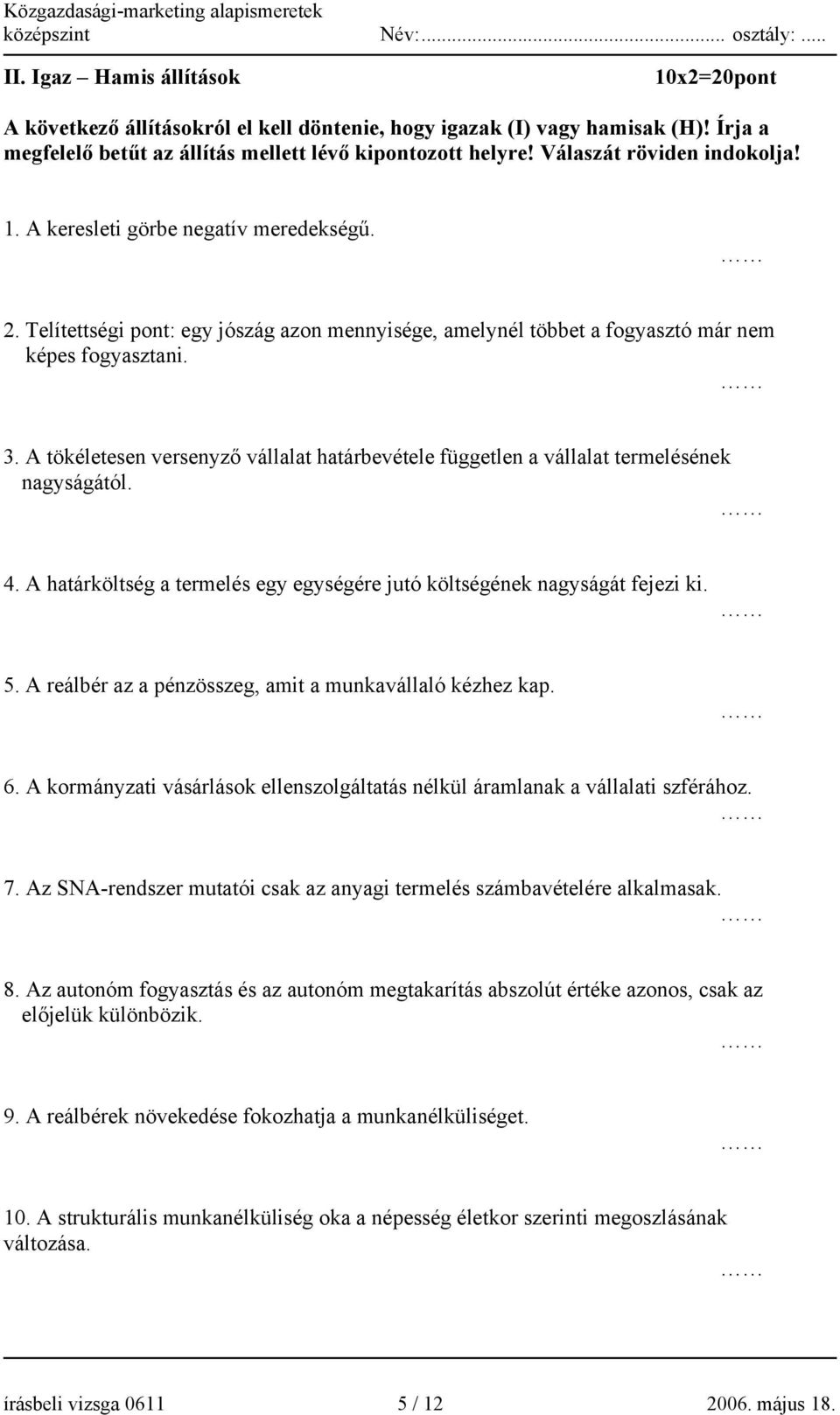 A tökéletesen versenyző vállalat határbevétele független a vállalat termelésének nagyságától. 4. A határköltség a termelés egy egységére jutó költségének nagyságát fejezi ki. 5.