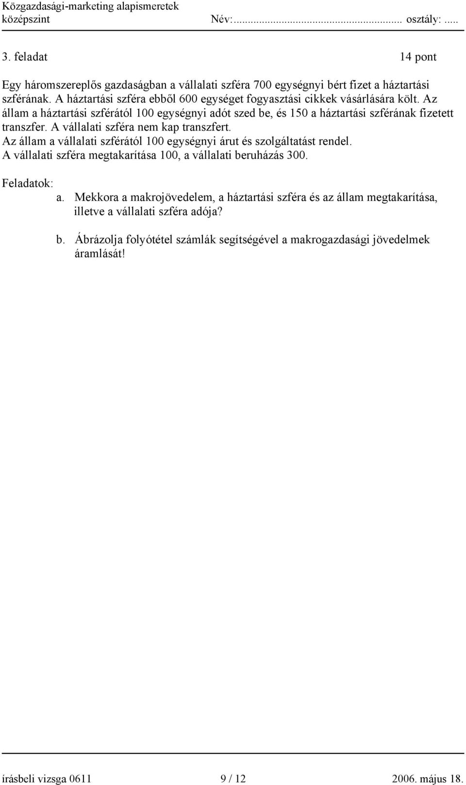 Az állam a háztartási szférától 100 egységnyi adót szed be, és 150 a háztartási szférának fizetett transzfer. A vállalati szféra nem kap transzfert.