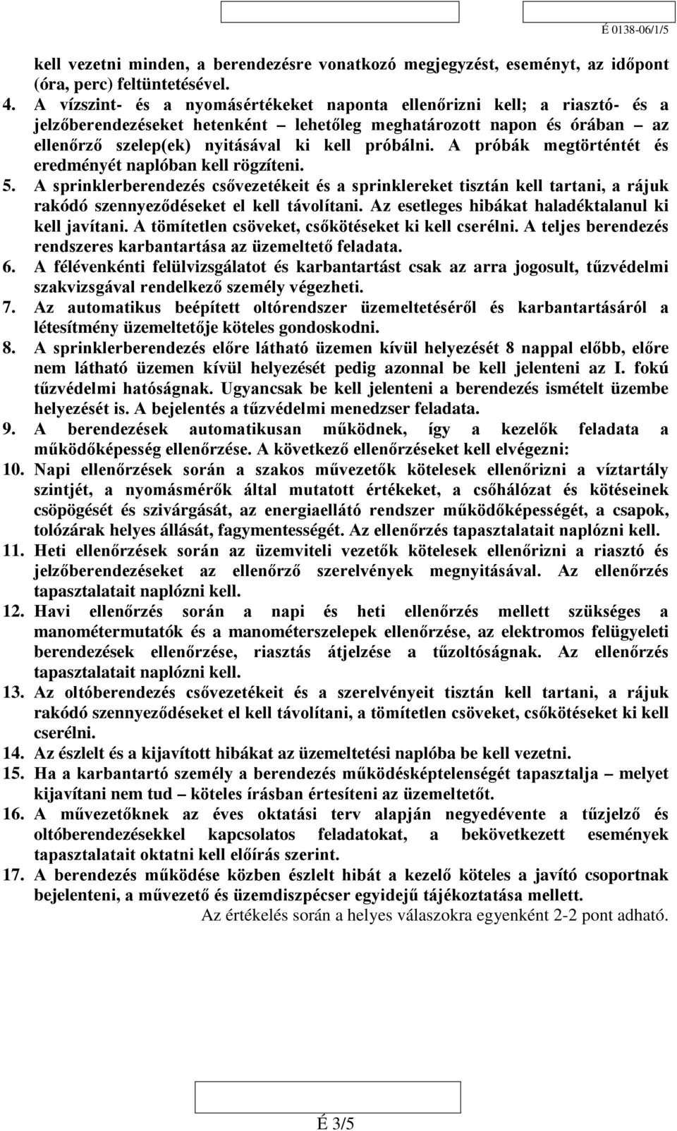 A próbák megtörténtét és eredményét naplóban kell rögzíteni. 5. A sprinklerberendezés csővezetékeit és a sprinklereket tisztán kell tartani, a rájuk rakódó szennyeződéseket el kell távolítani.