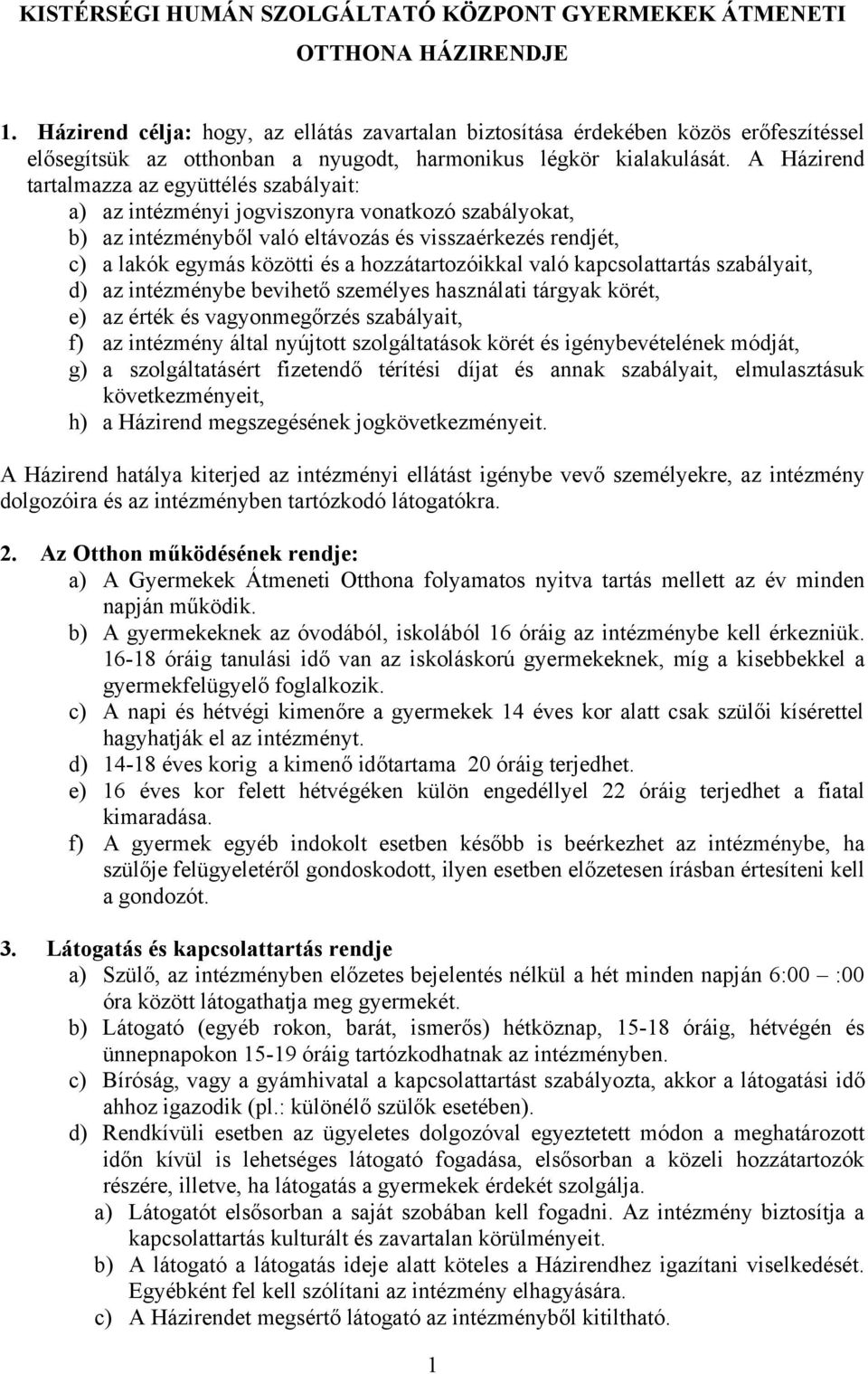 A Házirend tartalmazza az együttélés szabályait: a) az intézményi jogviszonyra vonatkozó szabályokat, b) az intézményből való eltávozás és visszaérkezés rendjét, c) a lakók egymás közötti és a