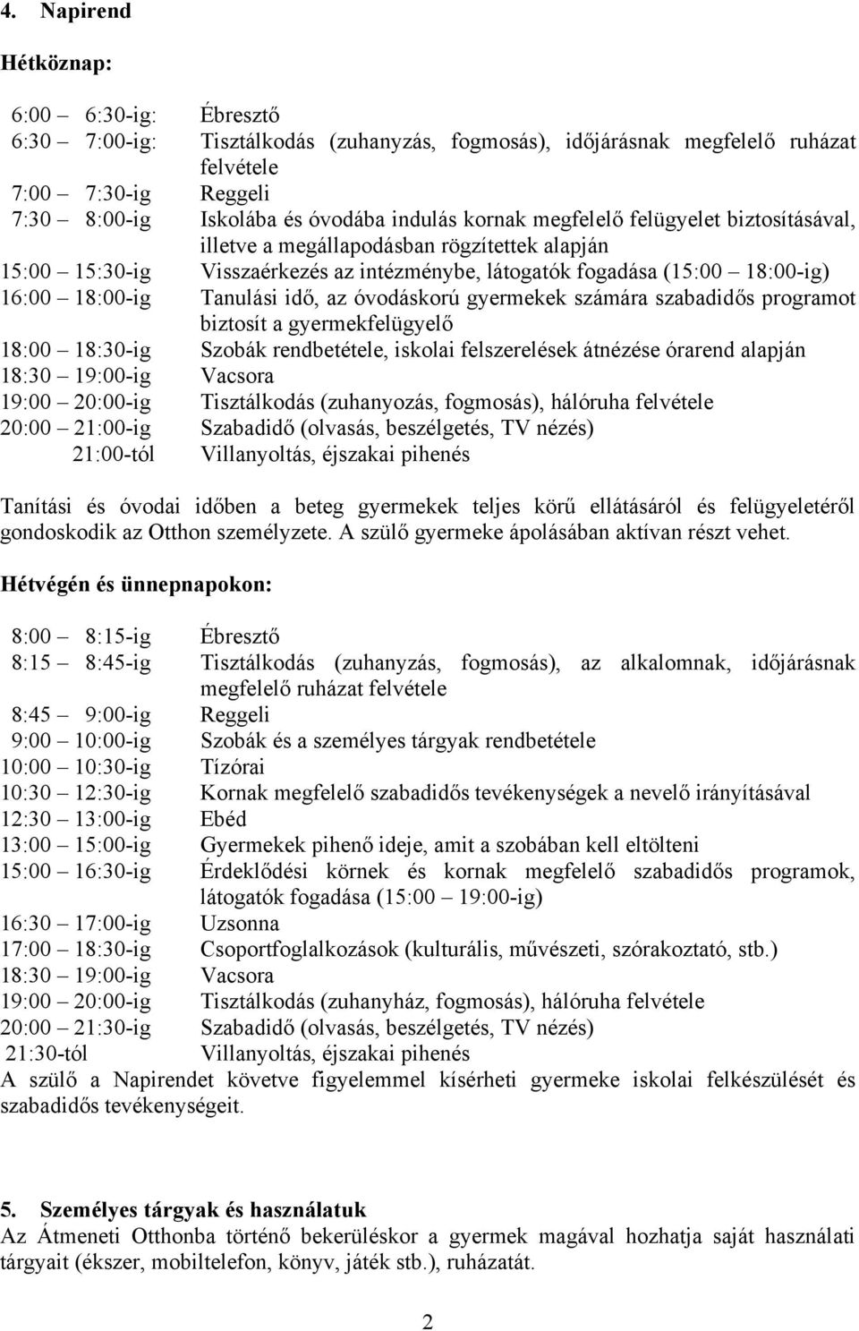 az óvodáskorú gyermekek számára szabadidős programot biztosít a gyermekfelügyelő 18:00 18:30-ig Szobák rendbetétele, iskolai felszerelések átnézése órarend alapján 18:30 19:00-ig Vacsora 19:00