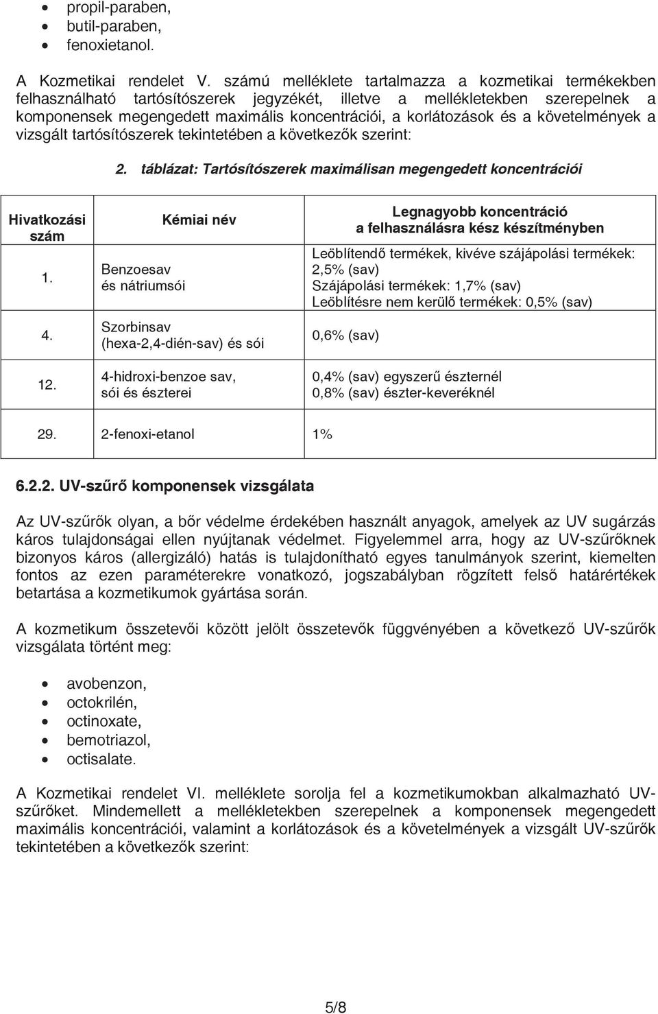 és a követelmények a vizsgált tartósítószerek tekintetében a következk szerint: 2. táblázat: Tartósítószerek maximálisan megengedett koncentrációi Hivatkozási szám 1. 4. 12.