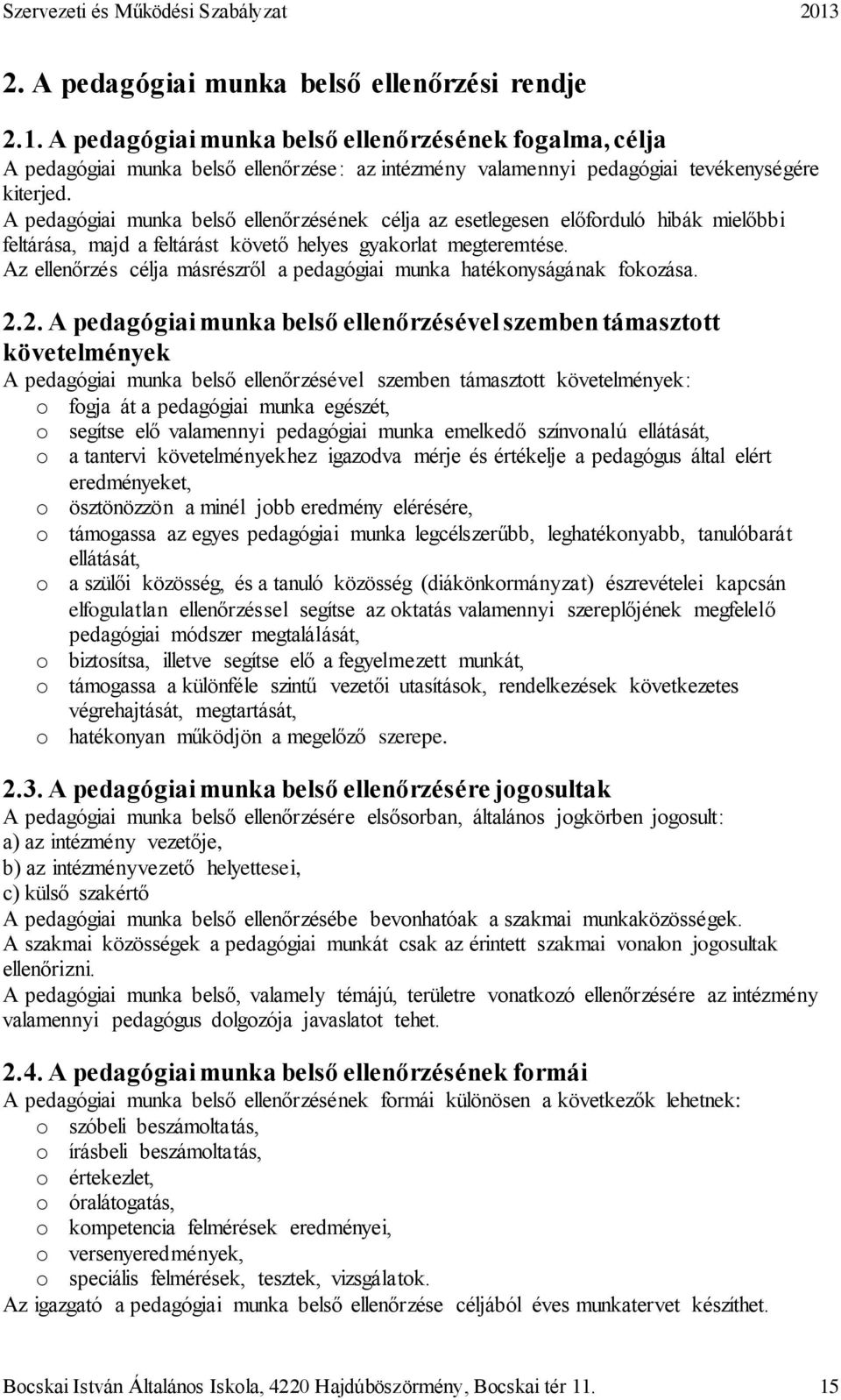 A pedagógiai munka belső ellenőrzésének célja az esetlegesen előforduló hibák mielőbbi feltárása, majd a feltárást követő helyes gyakorlat megteremtése.