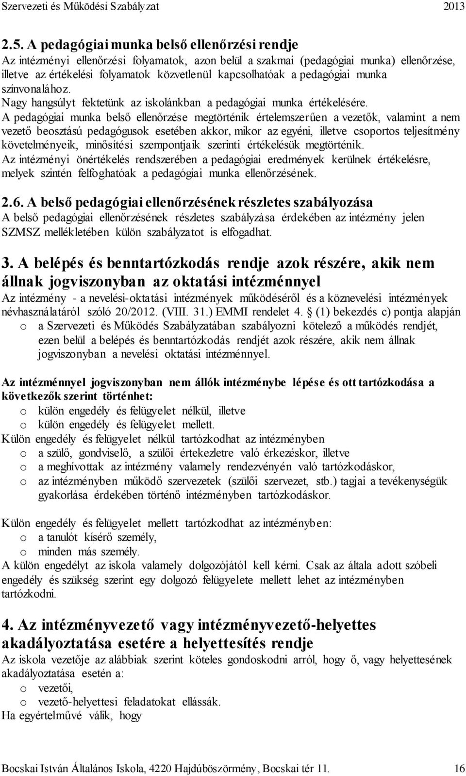 A pedagógiai munka belső ellenőrzése megtörténik értelemszerűen a vezetők, valamint a nem vezető beosztású pedagógusok esetében akkor, mikor az egyéni, illetve csoportos teljesítmény követelményeik,