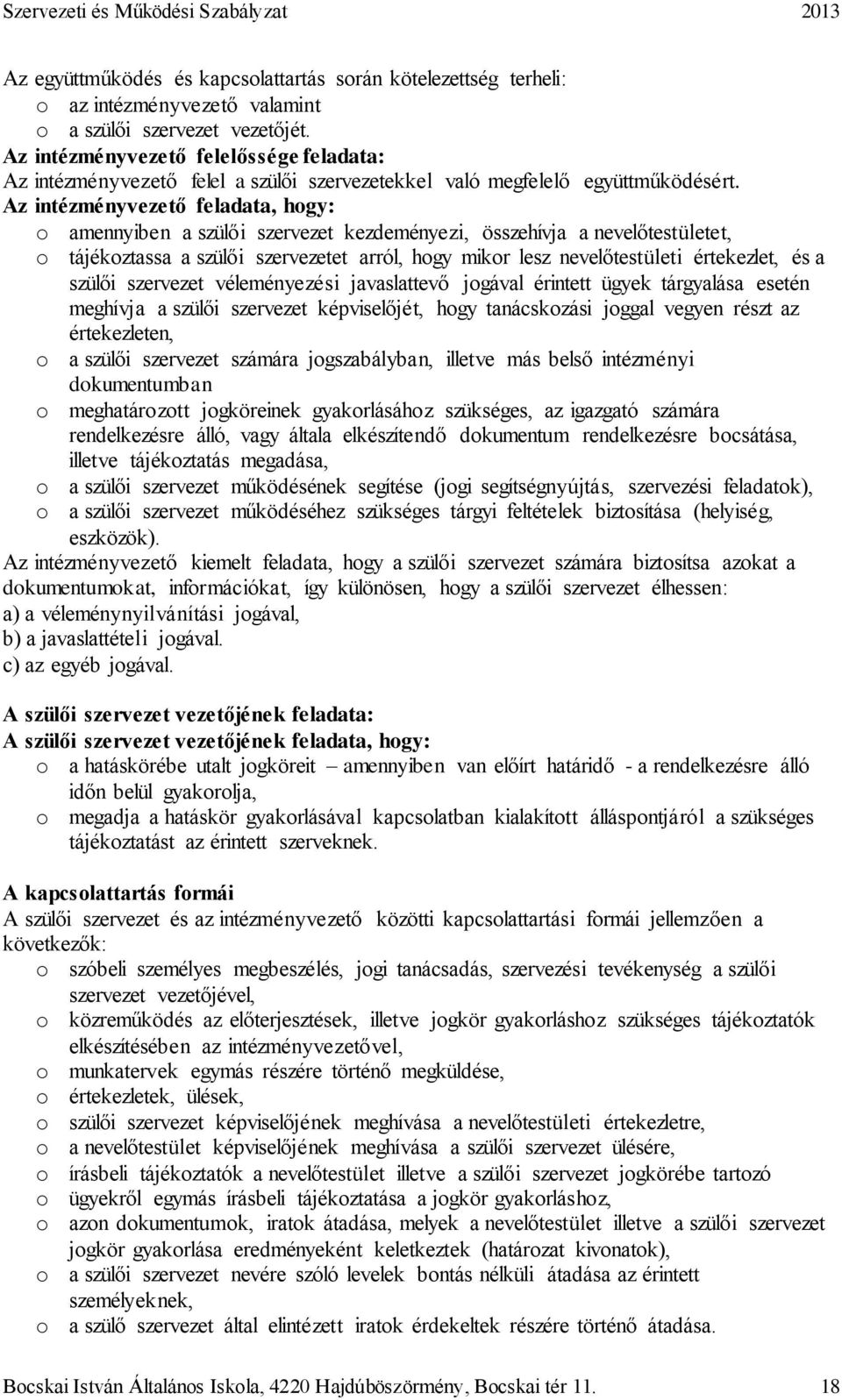 Az intézményvezető feladata, hogy: o amennyiben a szülői szervezet kezdeményezi, összehívja a nevelőtestületet, o tájékoztassa a szülői szervezetet arról, hogy mikor lesz nevelőtestületi értekezlet,