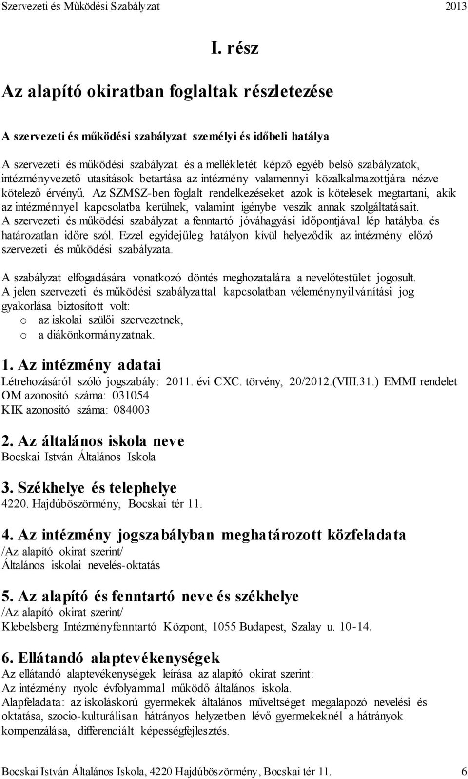 Az SZMSZ-ben foglalt rendelkezéseket azok is kötelesek megtartani, akik az intézménnyel kapcsolatba kerülnek, valamint igénybe veszik annak szolgáltatásait.