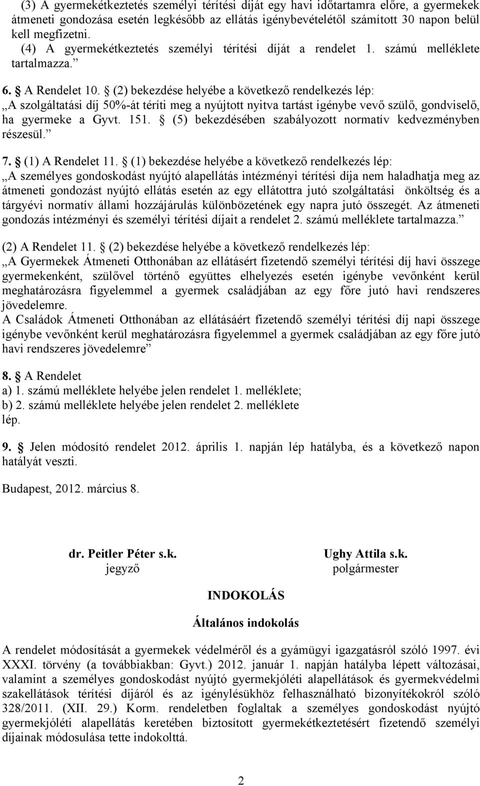 (2) bekezdése helyébe a következő rendelkezés lép: A szolgáltatási díj 50%-át téríti meg a nyújtott nyitva tartást igénybe vevő szülő, gondviselő, ha gyermeke a Gyvt. 151.