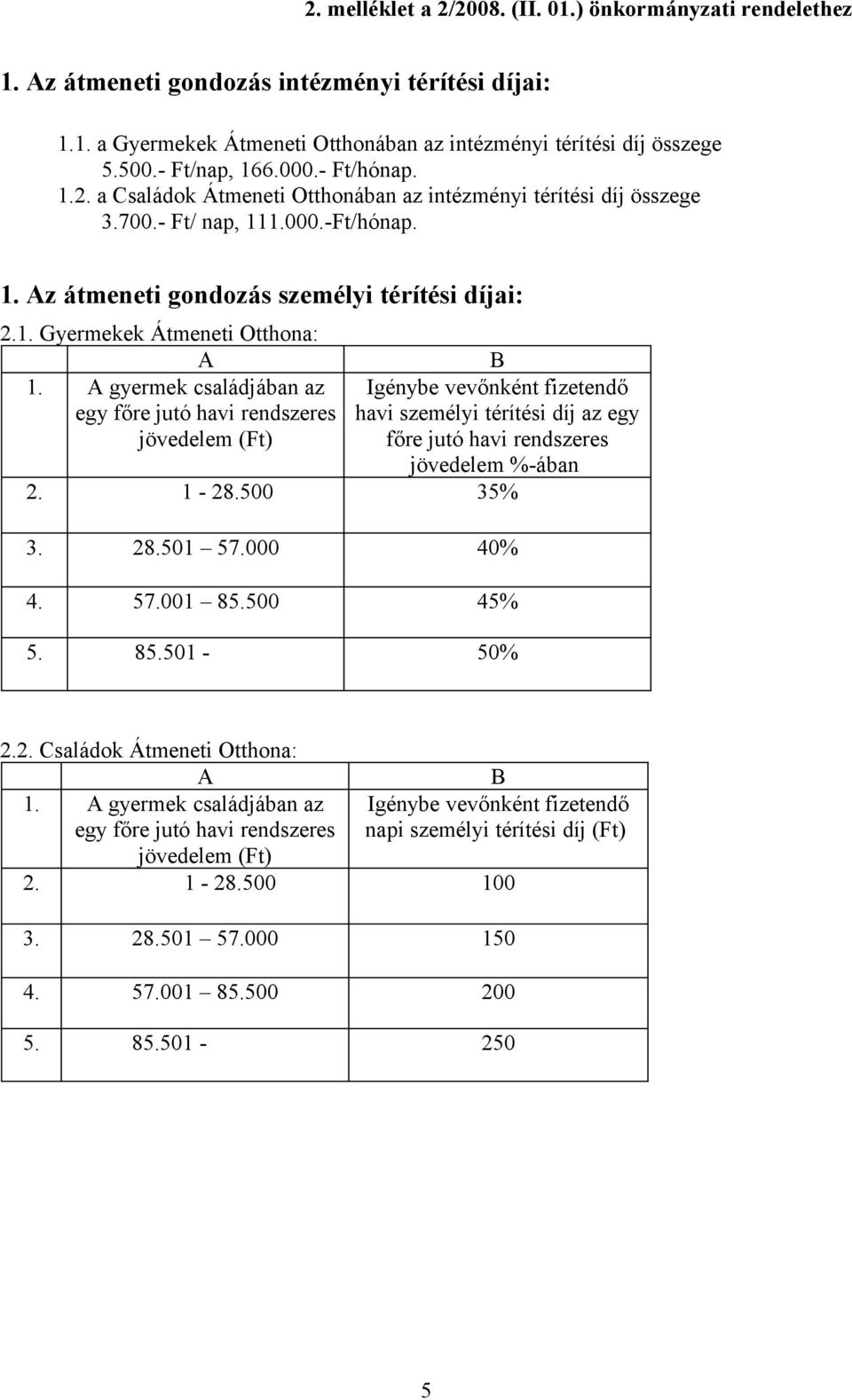 A gyermek családjában az egy főre jutó havi rendszeres jövedelem (Ft) Igénybe vevőnként fizetendő havi személyi térítési díj az egy főre jutó havi rendszeres jövedelem %-ában 2. 1-28.500 35% 3. 28.