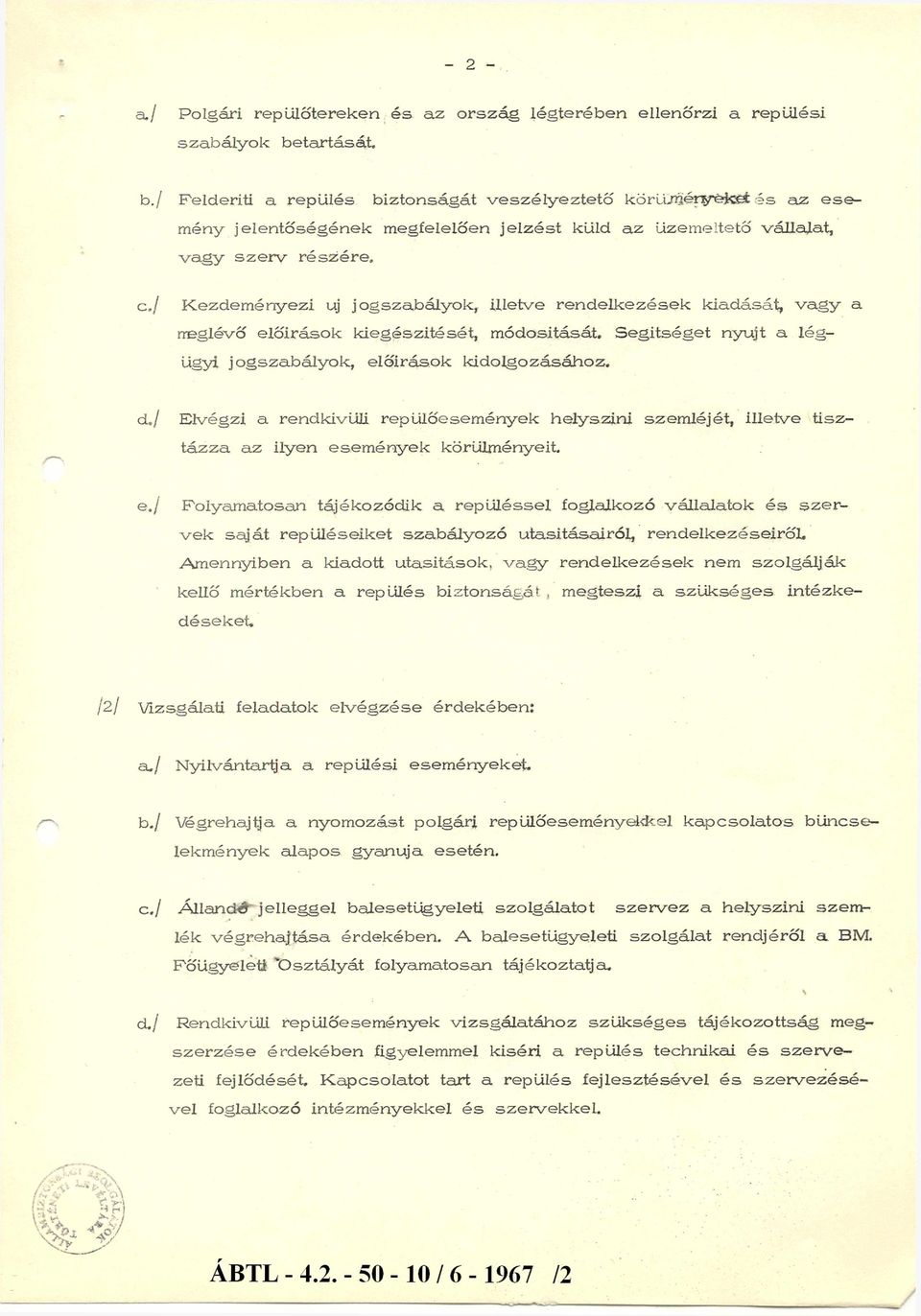 / Kezdeményezi új jogszabályok, illetve rendelkezések kiadását, vagy a meglévő előirások kiegészítését, módosítását. Segítséget nyújt a lég ügyi jogszabályok, előírások kidolgozásához.