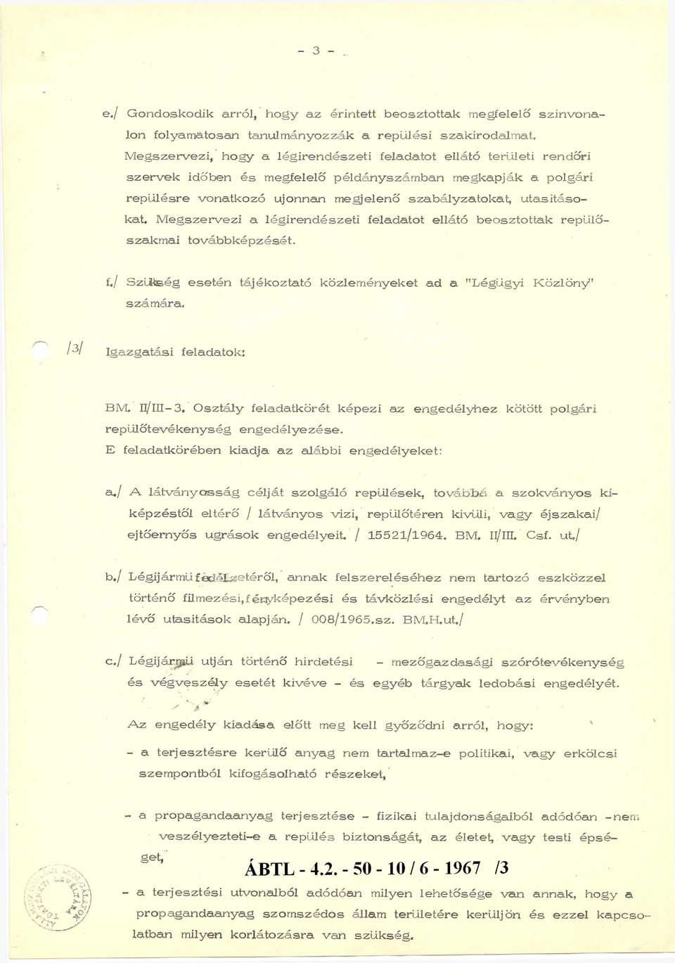 Megszervezi a légirendészeti feladatot ellátó beosztottak repülőszakmai továbbképzését. f./ Szllteég esetén tájékoztató közleményeket ad a "Légügyi Közlöny" számára. Igazgatási feladatok: BM.