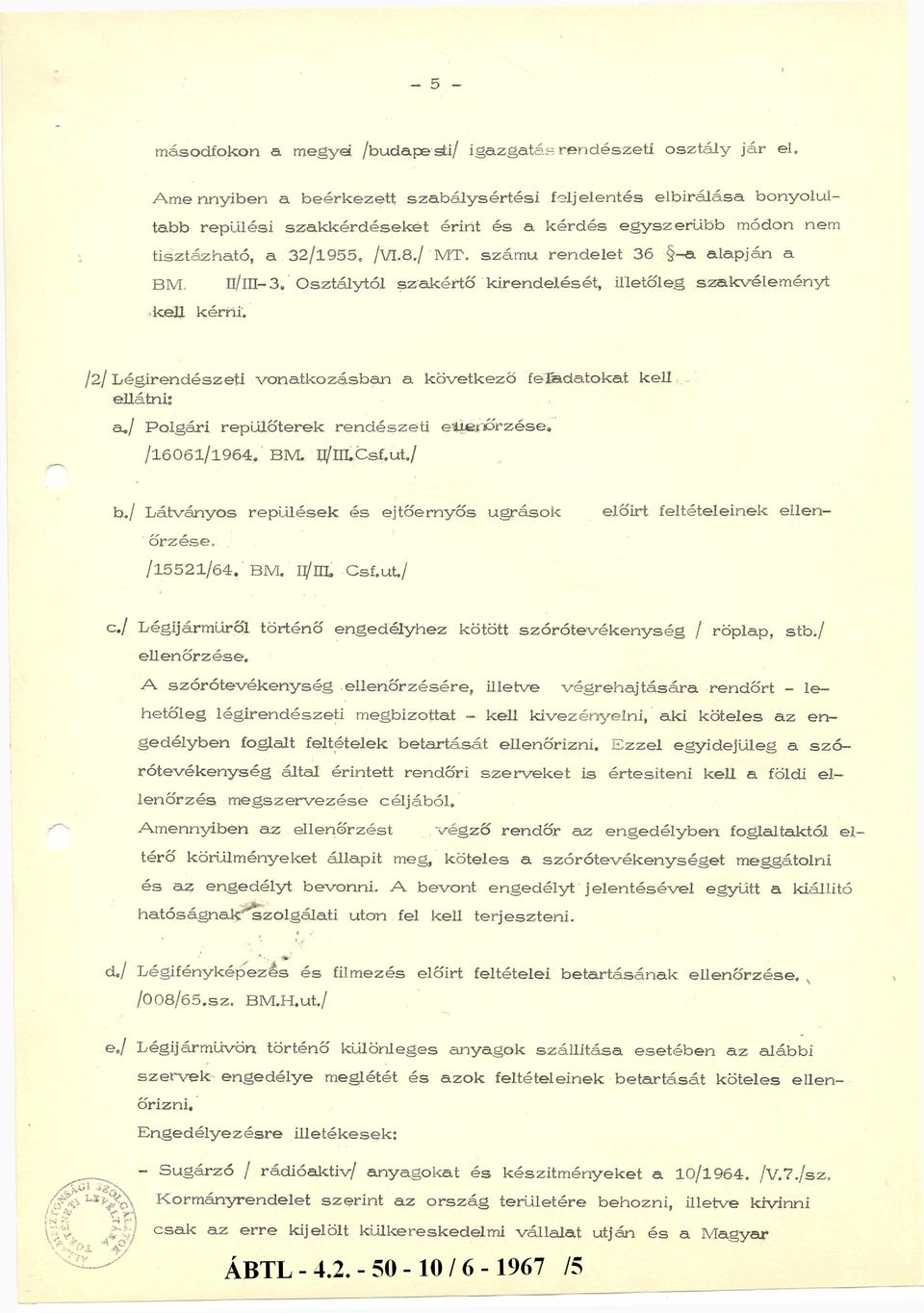 /2/ Légirendészeti vonatkozásban a következő feladatokat keli ellátni: a./ Polgári repülőterek rendészeti ellenőrzése. /16061/1964. BM. II/III. Csf.ut./ b.