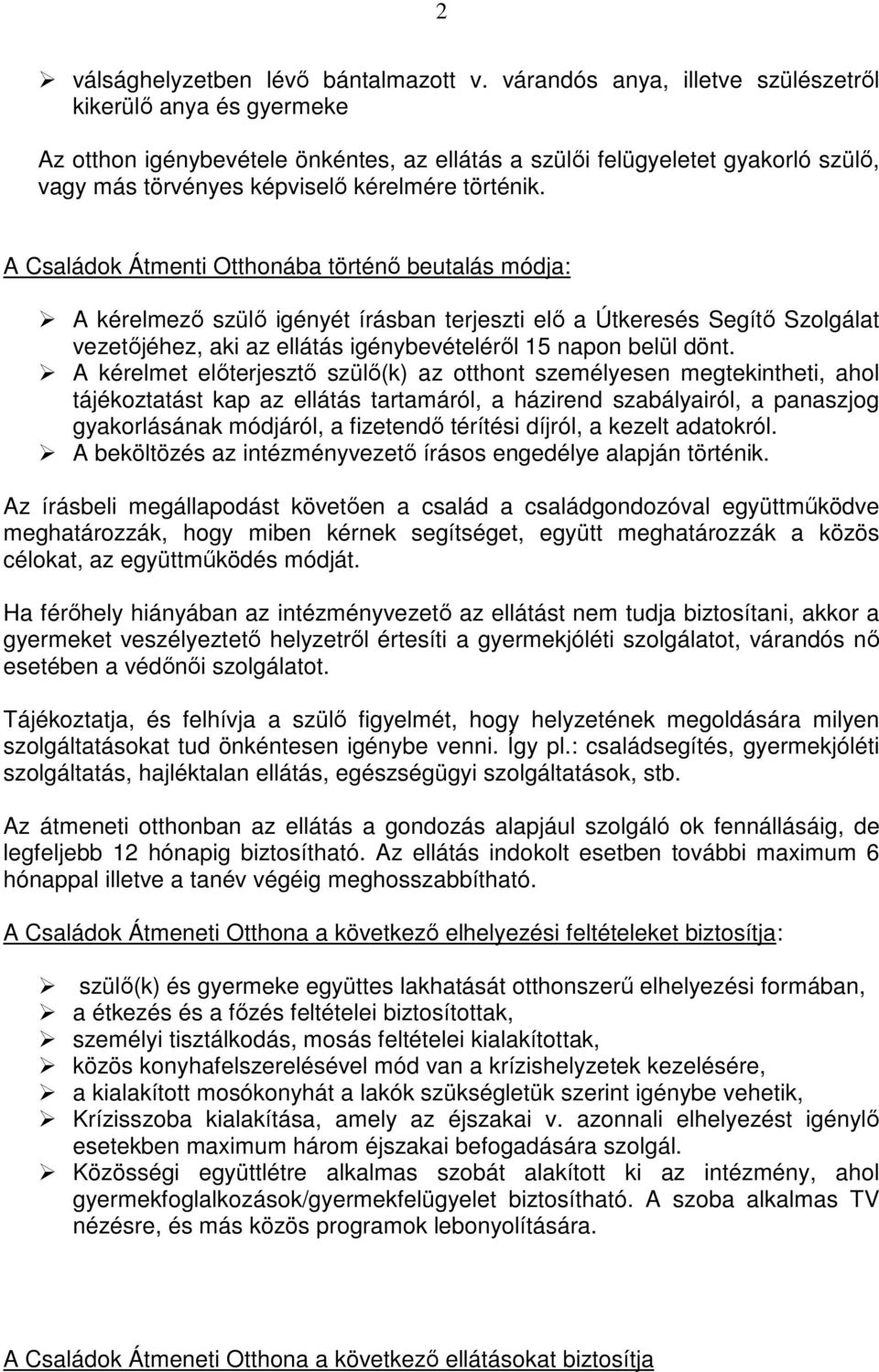 A Családok Átmenti Otthonába történő beutalás módja: A kérelmező szülő igényét írásban terjeszti elő a Útkeresés Segítő Szolgálat vezetőjéhez, aki az ellátás igénybevételéről 15 napon belül dönt.