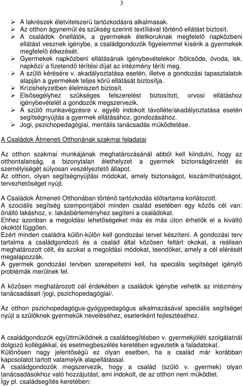 Gyermekek napközbeni ellátásának igénybevételekor /bölcsőde, óvoda, isk. napközi/ a fizetendő térítési díjat az intézmény téríti meg. A szülő kérésére v.