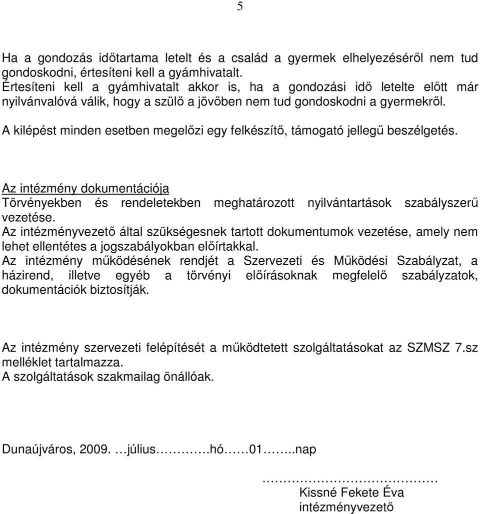 A kilépést minden esetben megelőzi egy felkészítő, támogató jellegű beszélgetés. Az intézmény dokumentációja Törvényekben és rendeletekben meghatározott nyilvántartások szabályszerű vezetése.