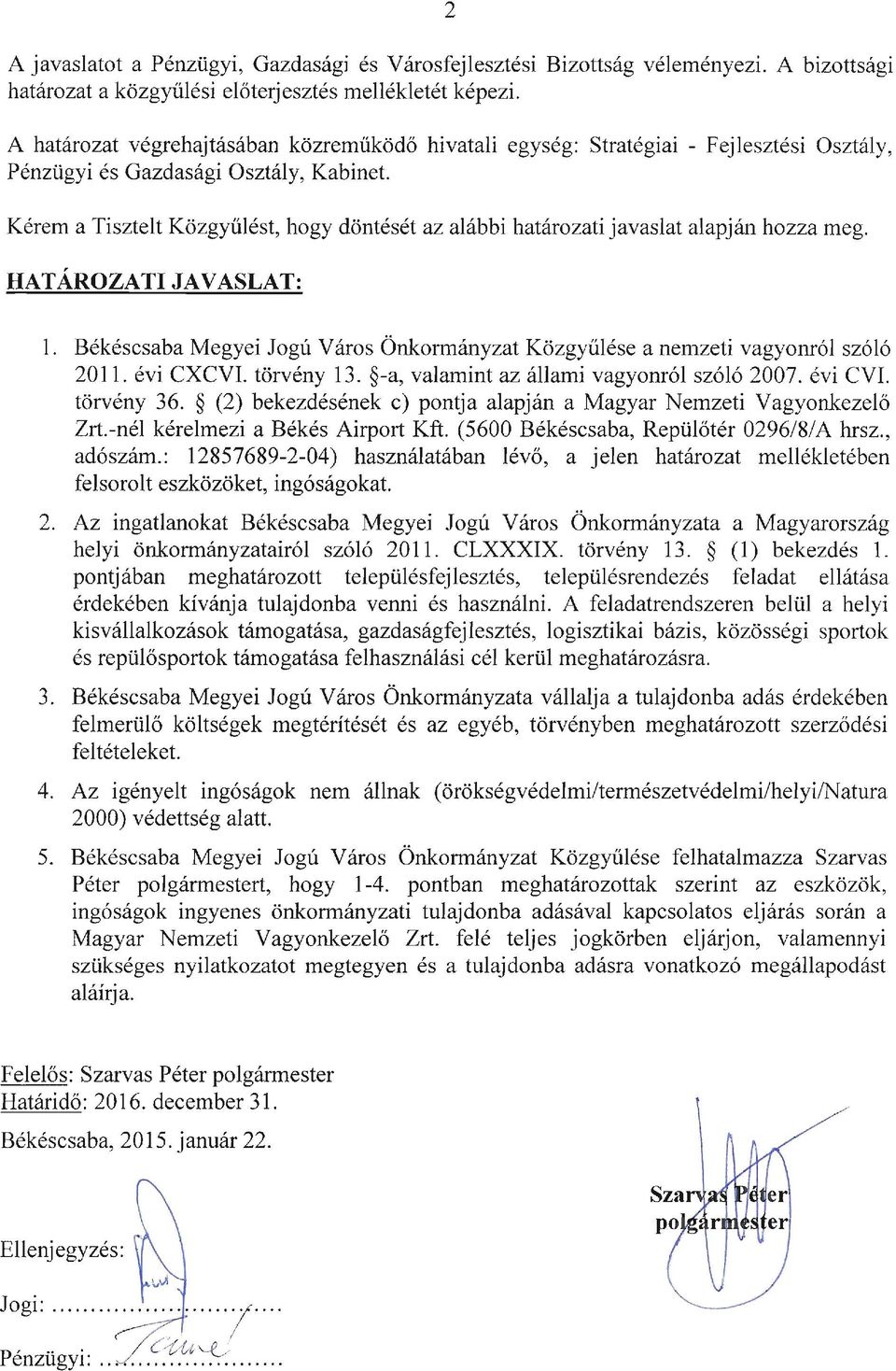 Kérem a Tisztelt Közgyűlést, hogy döntését az alábbi határozati javaslat alapján hozza meg. HATÁROZATI JAVASLAT: 1. Békéscsaba Megyei Jogú Város Önkormányzat Közgyűlése a nemzeti vagyonról szóló 2011.