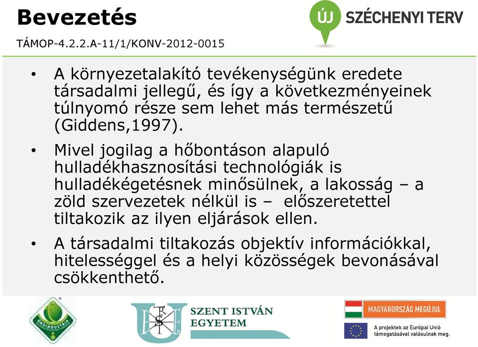 Mivel jogilag a hőbontáson alapuló hulladékhasznosítási technológiák is hulladékégetésnek minősülnek, a lakosság a