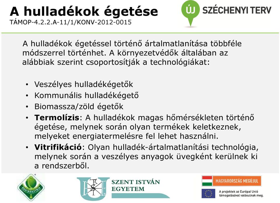 Biomassza/zöld égetők Termolízis: A hulladékok magas hőmérsékleten történő égetése, melynek során olyan termékek keletkeznek,