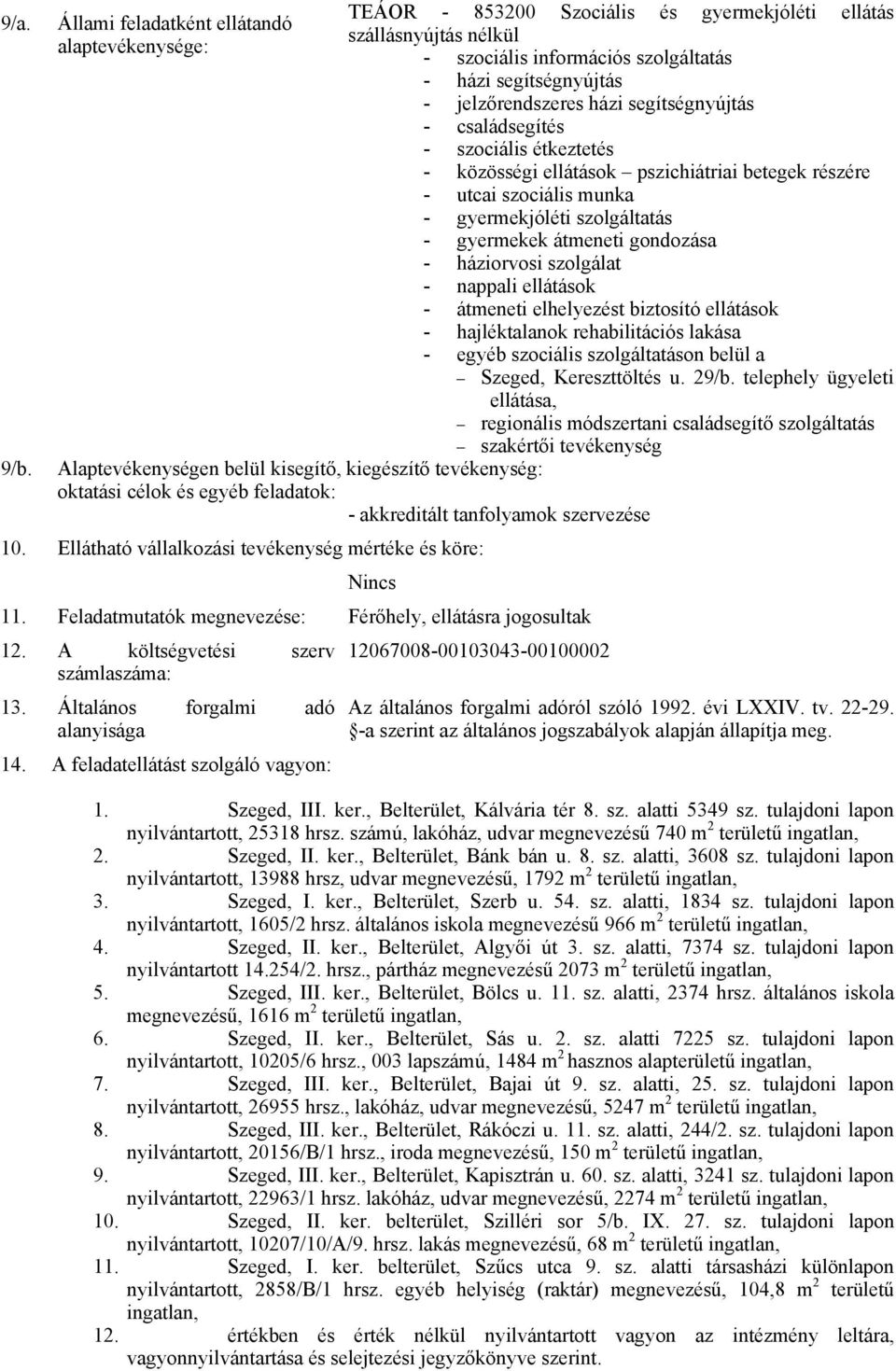 házi segítségnyújtás - családsegítés - szociális étkeztetés - közösségi ellátások pszichiátriai betegek részére - utcai szociális munka - gyermekjóléti szolgáltatás - gyermekek átmeneti gondozása -