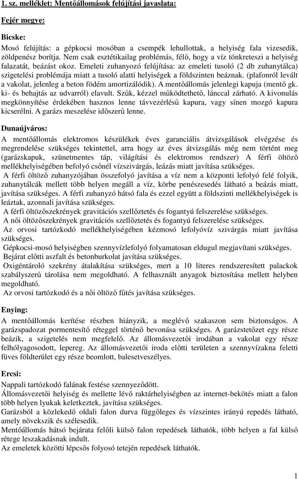 Emeleti zuhanyozó felújítása: az emeleti tusoló (2 db zuhanytálca) szigetelési problémája miatt a tusoló alatti helyiségek a földszinten beáznak.