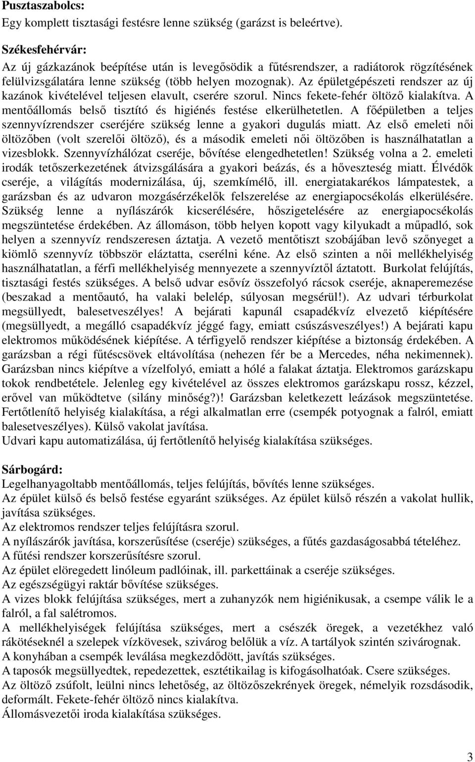 Az épületgépészeti rendszer az új kazánok kivételével teljesen elavult, cserére szorul. Nincs fekete-fehér öltöző kialakítva. A mentőállomás belső tisztító és higiénés festése elkerülhetetlen.