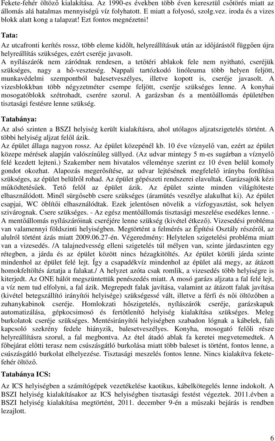 Tata: Az utcafronti kerítés rossz, több eleme kidőlt, helyreállításuk után az időjárástól függően újra helyreállítás szükséges, ezért cseréje javasolt.